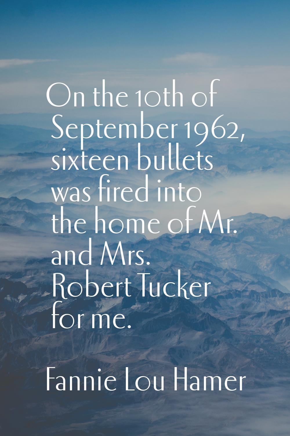 On the 10th of September 1962, sixteen bullets was fired into the home of Mr. and Mrs. Robert Tucke