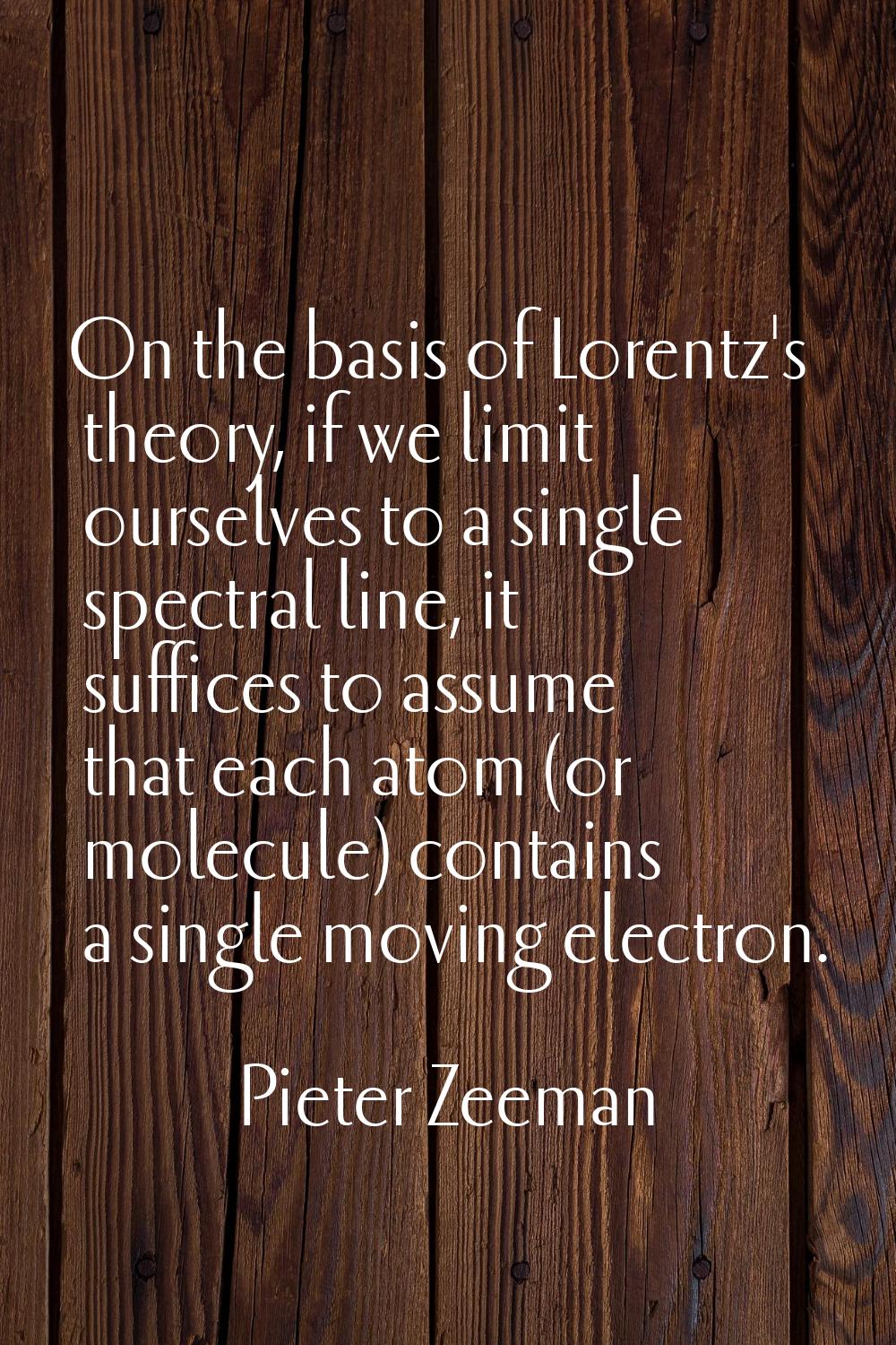 On the basis of Lorentz's theory, if we limit ourselves to a single spectral line, it suffices to a