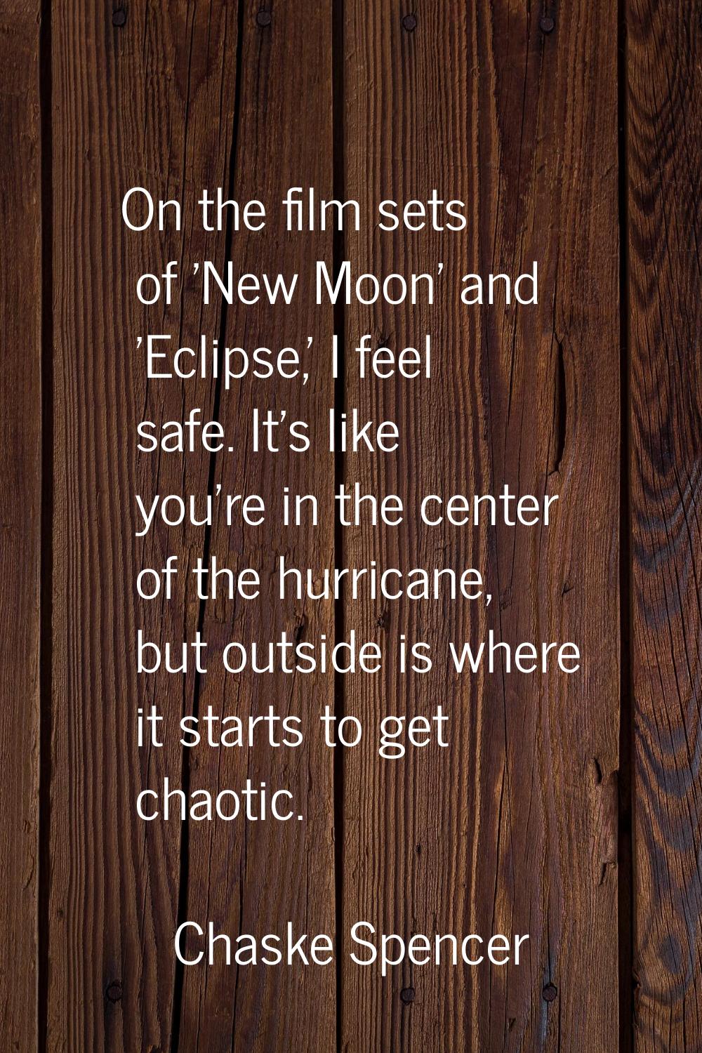 On the film sets of 'New Moon' and 'Eclipse,' I feel safe. It's like you're in the center of the hu