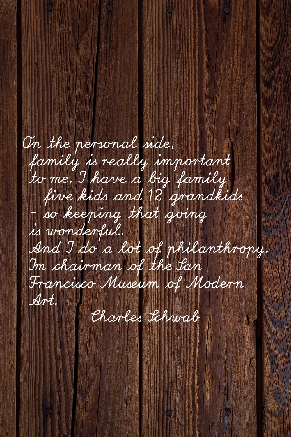 On the personal side, family is really important to me. I have a big family - five kids and 12 gran