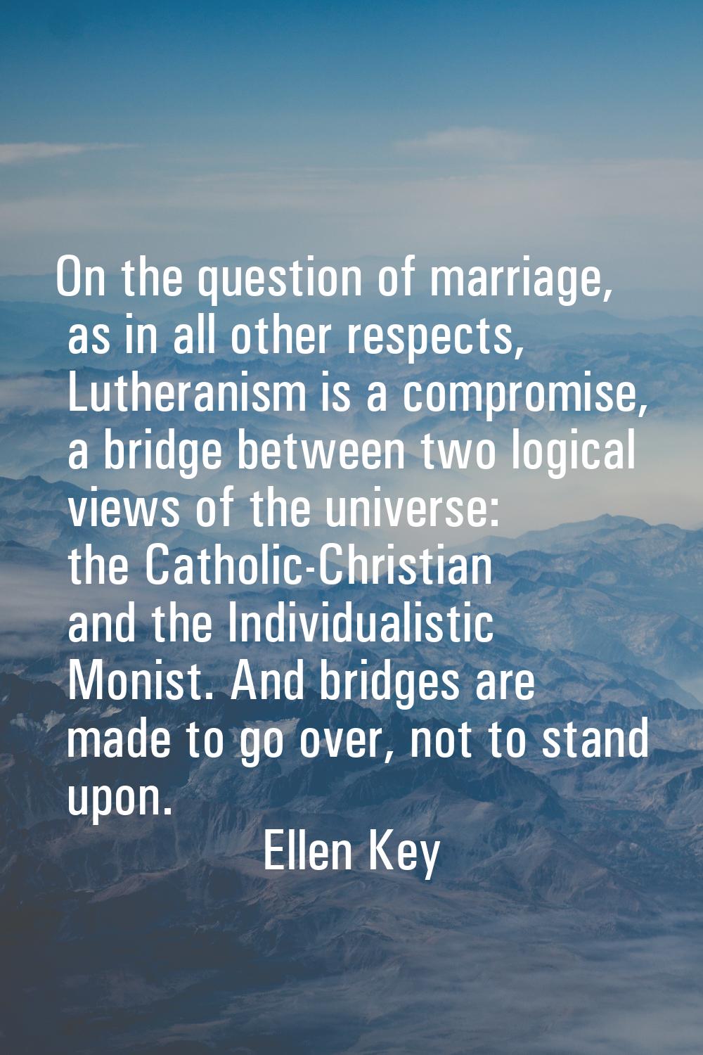 On the question of marriage, as in all other respects, Lutheranism is a compromise, a bridge betwee