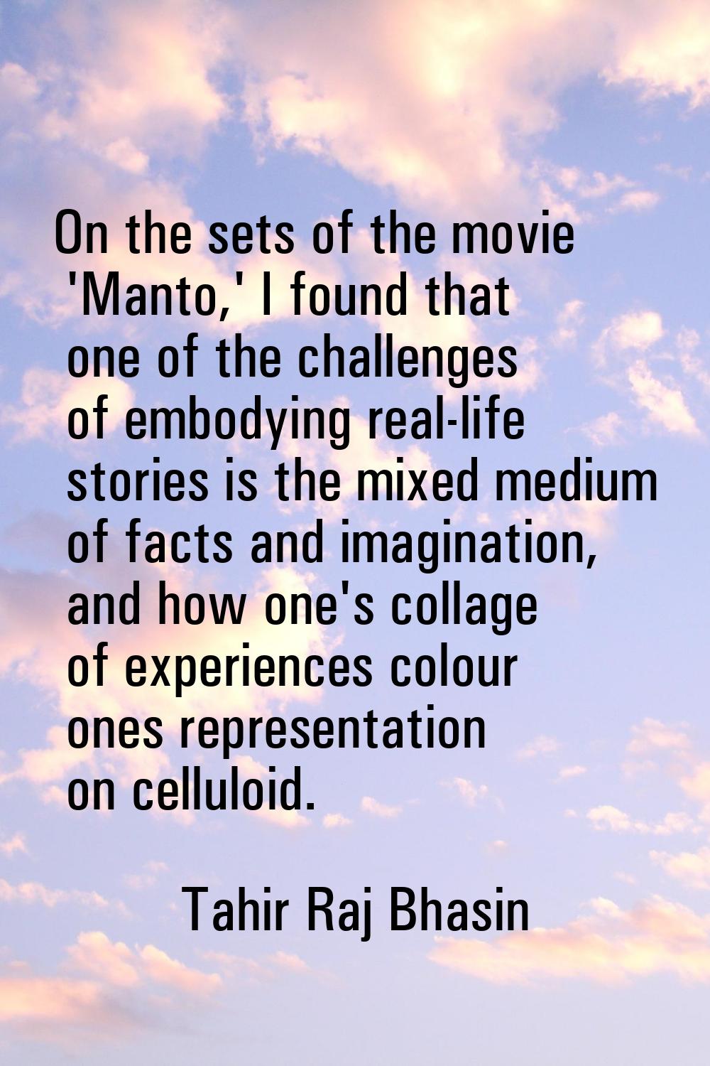 On the sets of the movie 'Manto,' I found that one of the challenges of embodying real-life stories