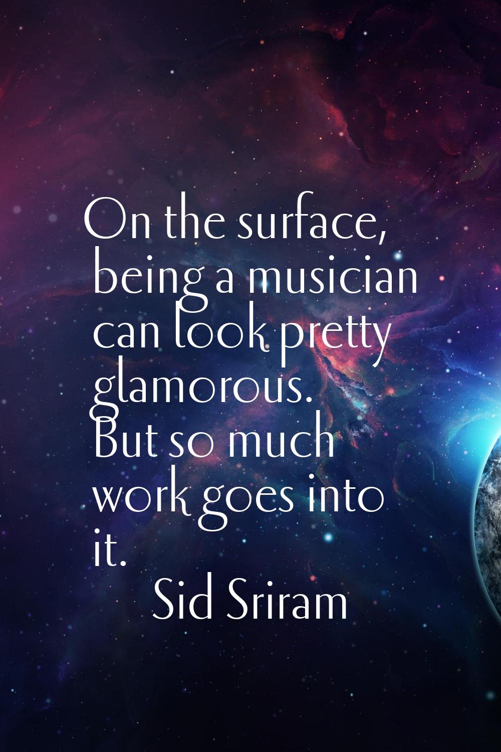 On the surface, being a musician can look pretty glamorous. But so much work goes into it.