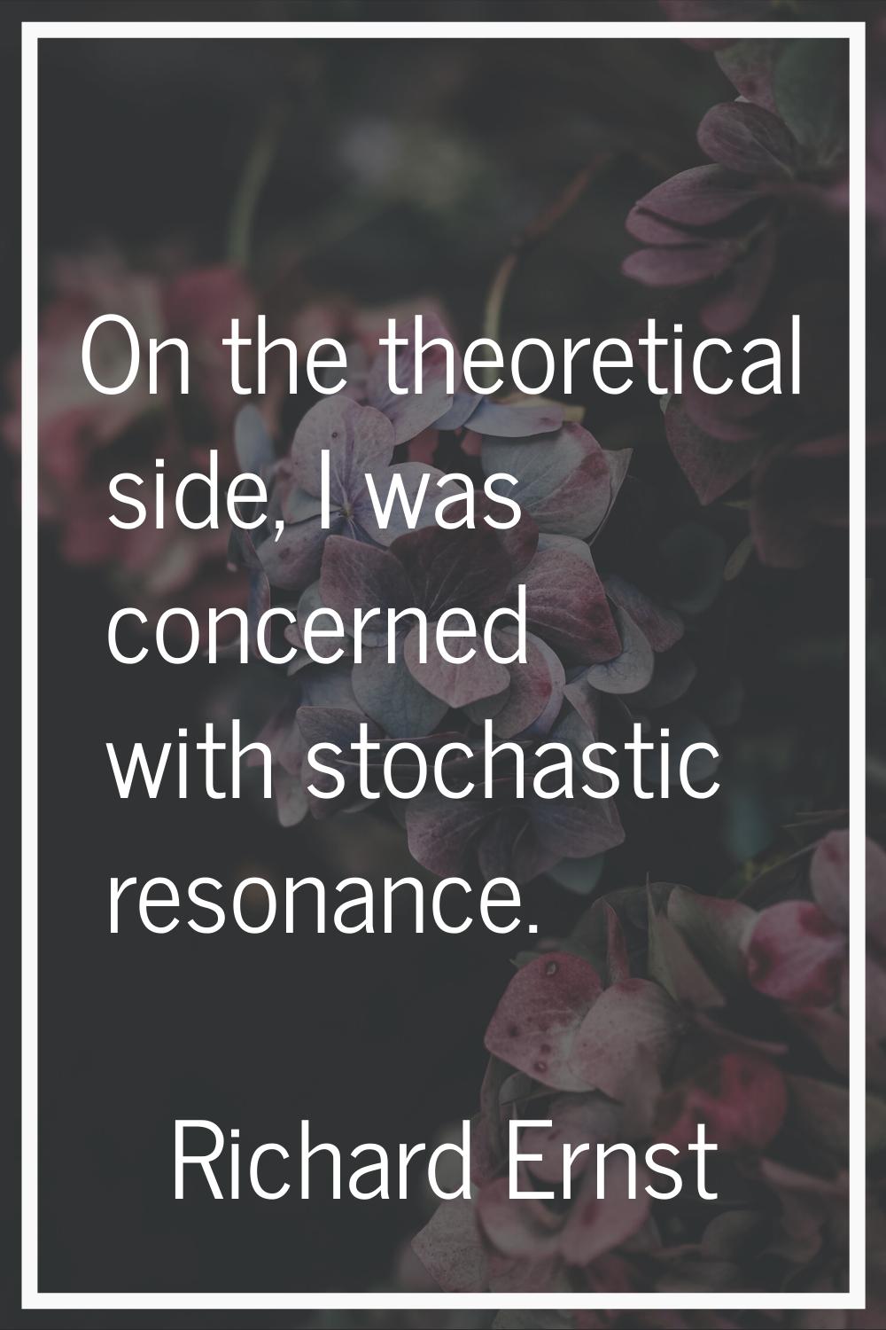 On the theoretical side, I was concerned with stochastic resonance.