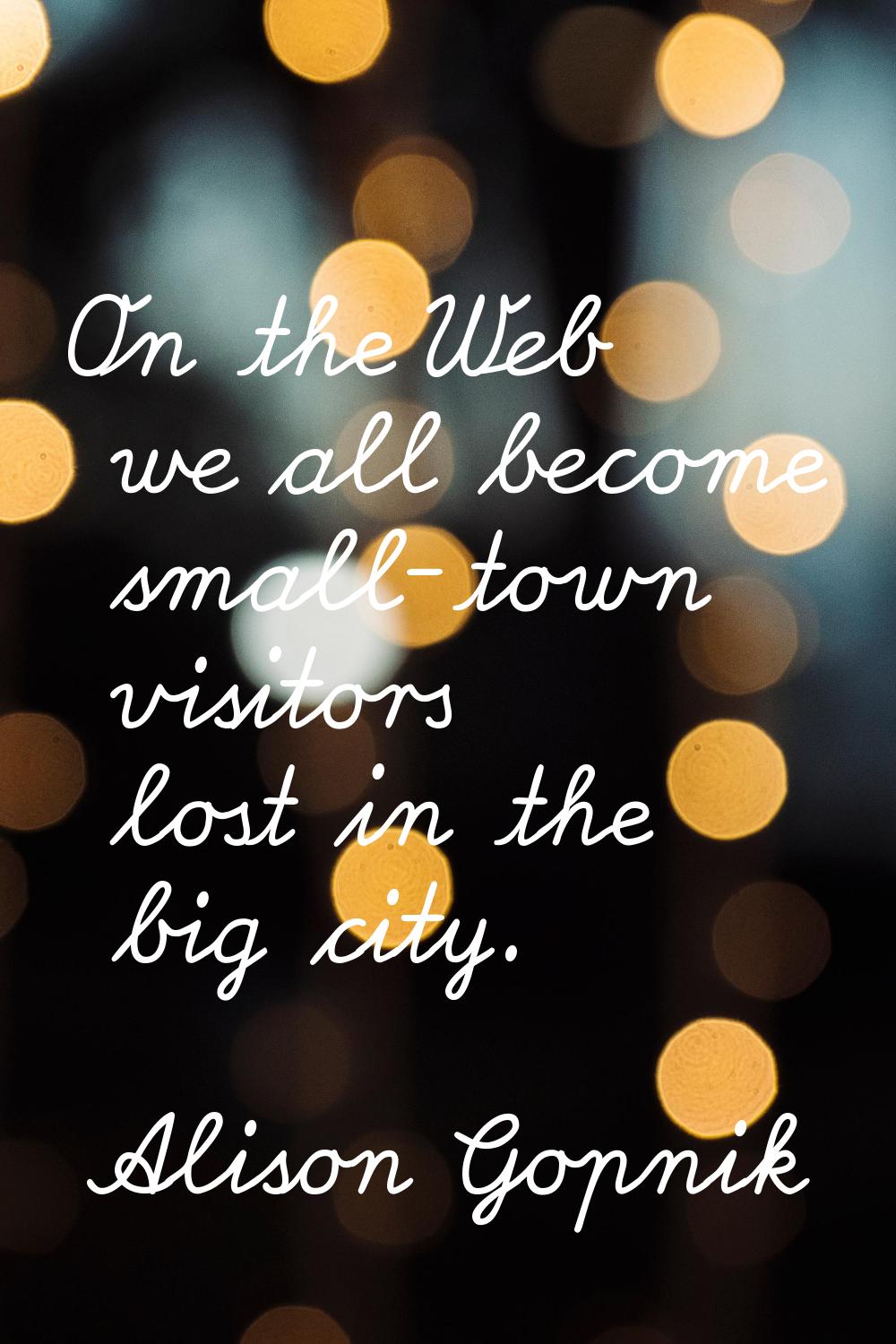 On the Web we all become small-town visitors lost in the big city.