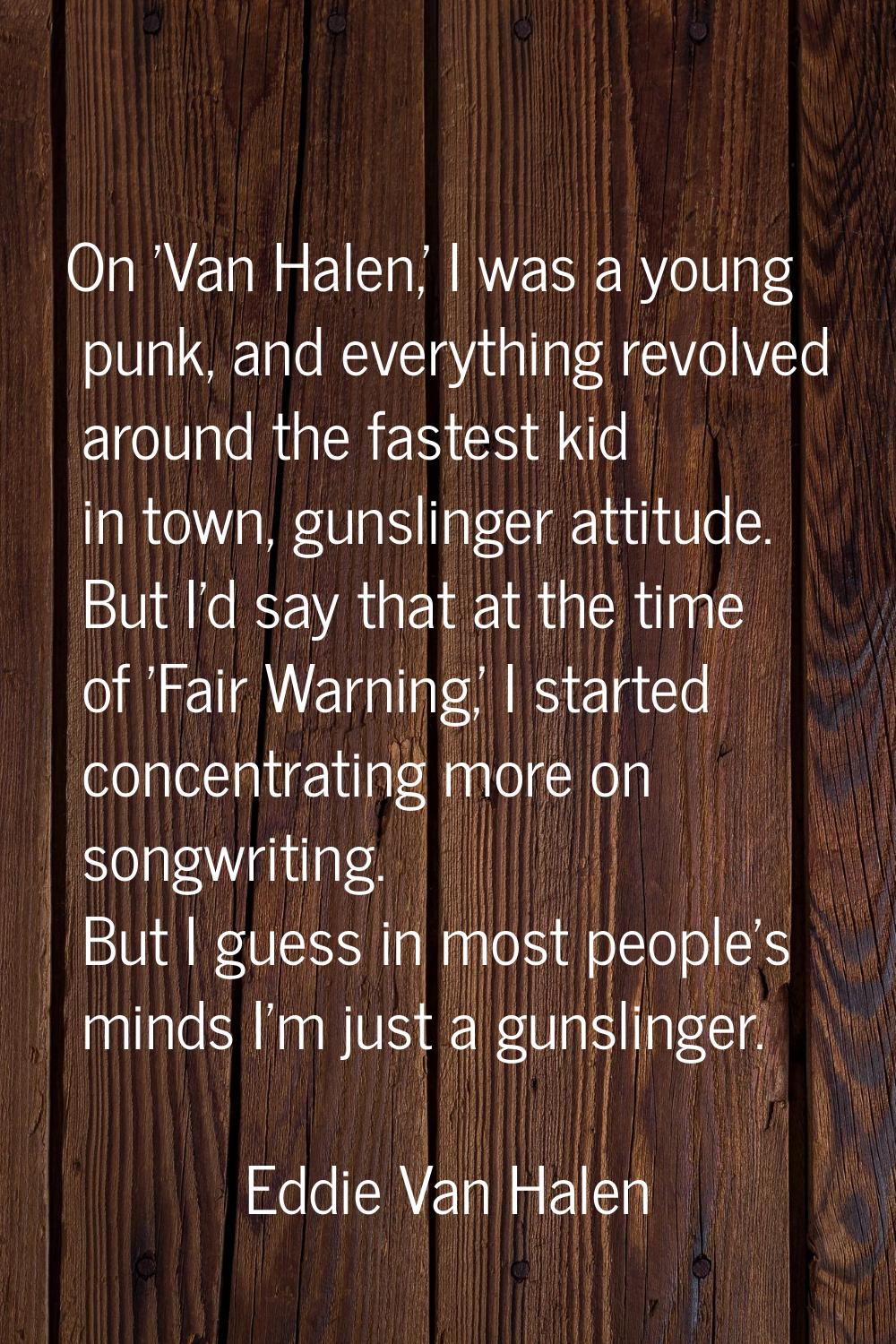 On 'Van Halen,' I was a young punk, and everything revolved around the fastest kid in town, gunslin
