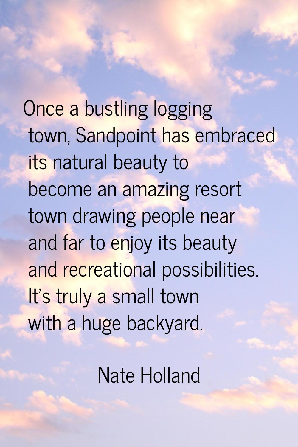 Once a bustling logging town, Sandpoint has embraced its natural beauty to become an amazing resort