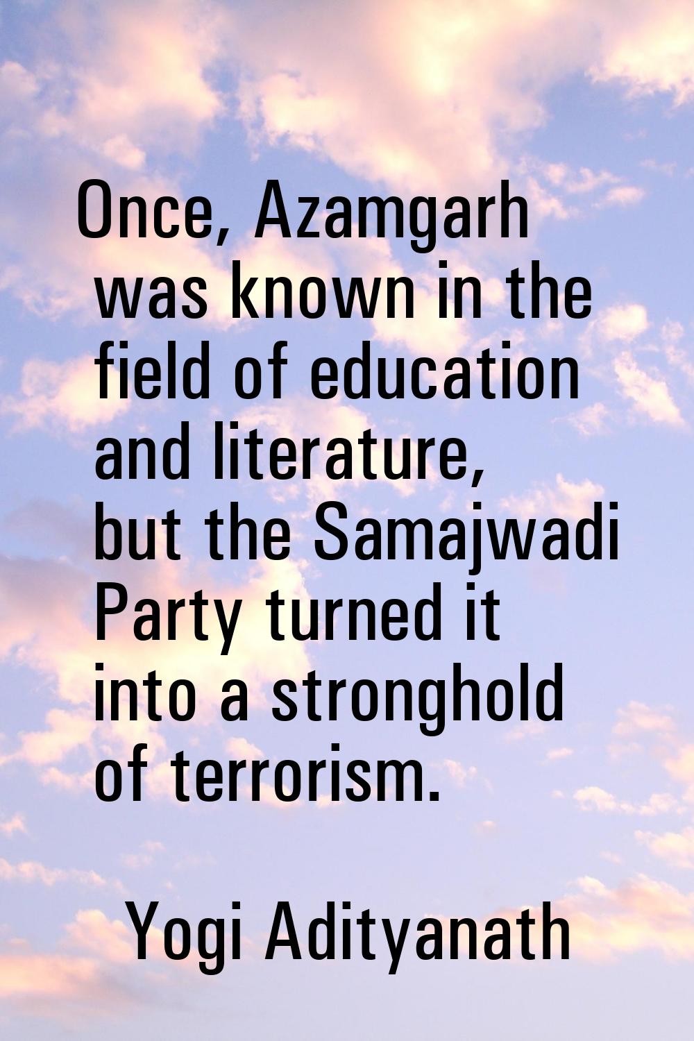 Once, Azamgarh was known in the field of education and literature, but the Samajwadi Party turned i