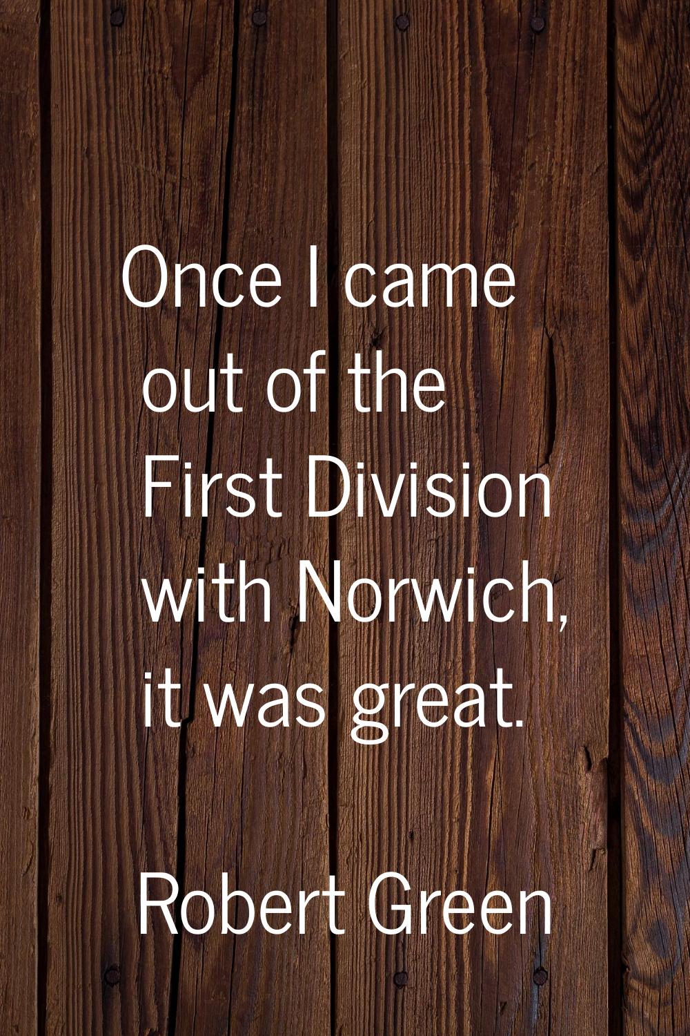Once I came out of the First Division with Norwich, it was great.