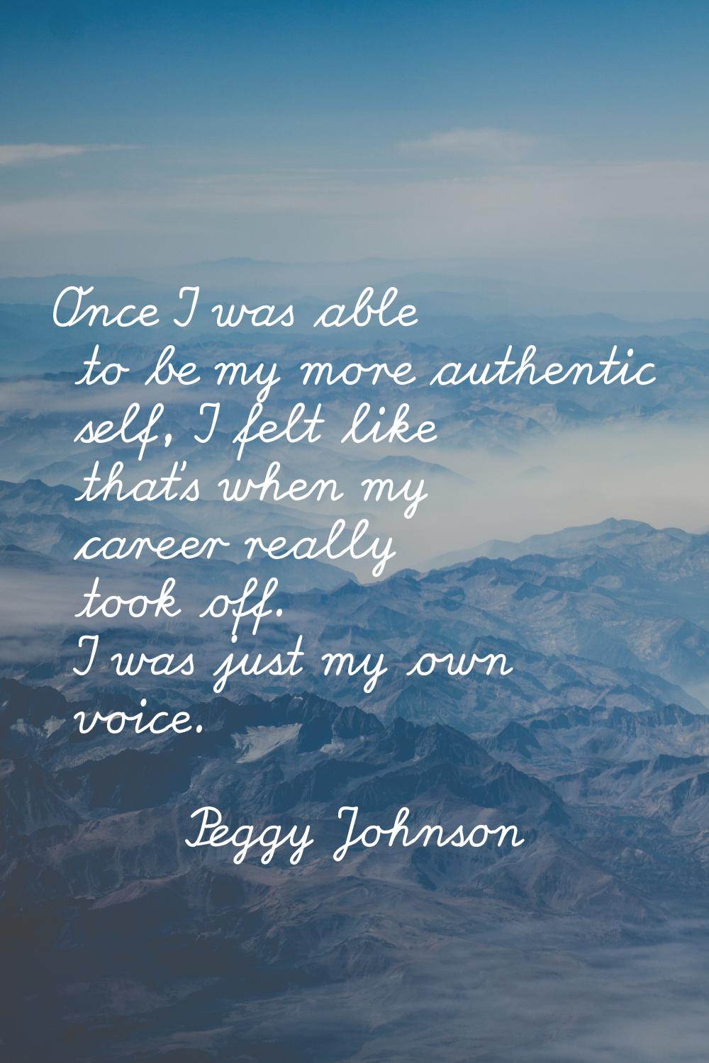 Once I was able to be my more authentic self, I felt like that's when my career really took off. I 