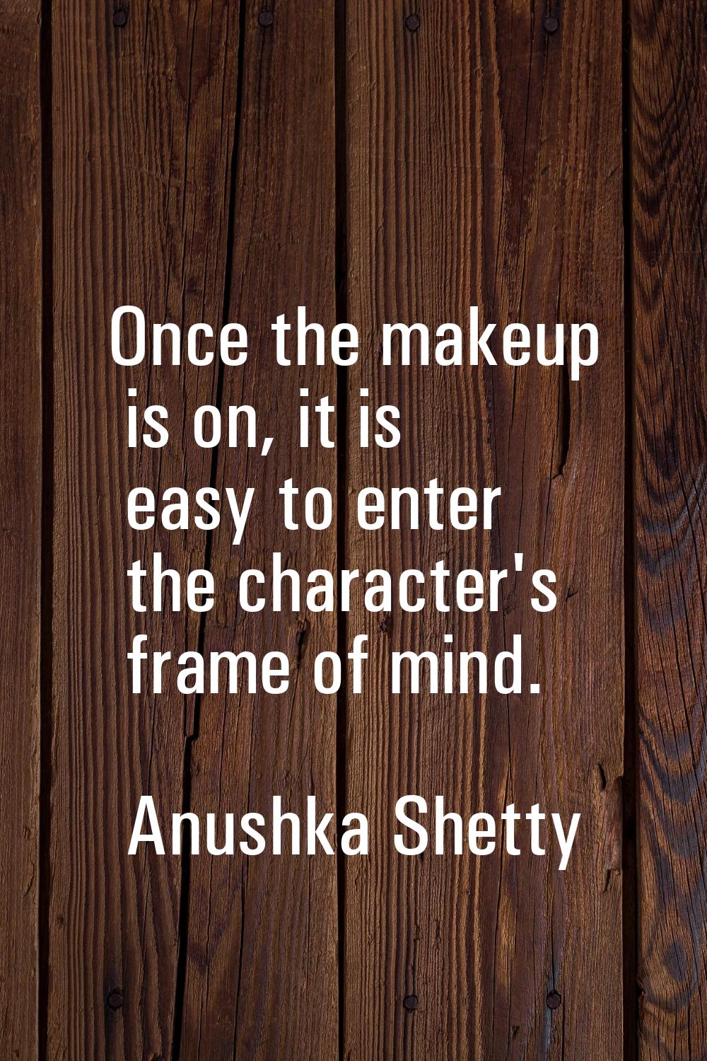 Once the makeup is on, it is easy to enter the character's frame of mind.
