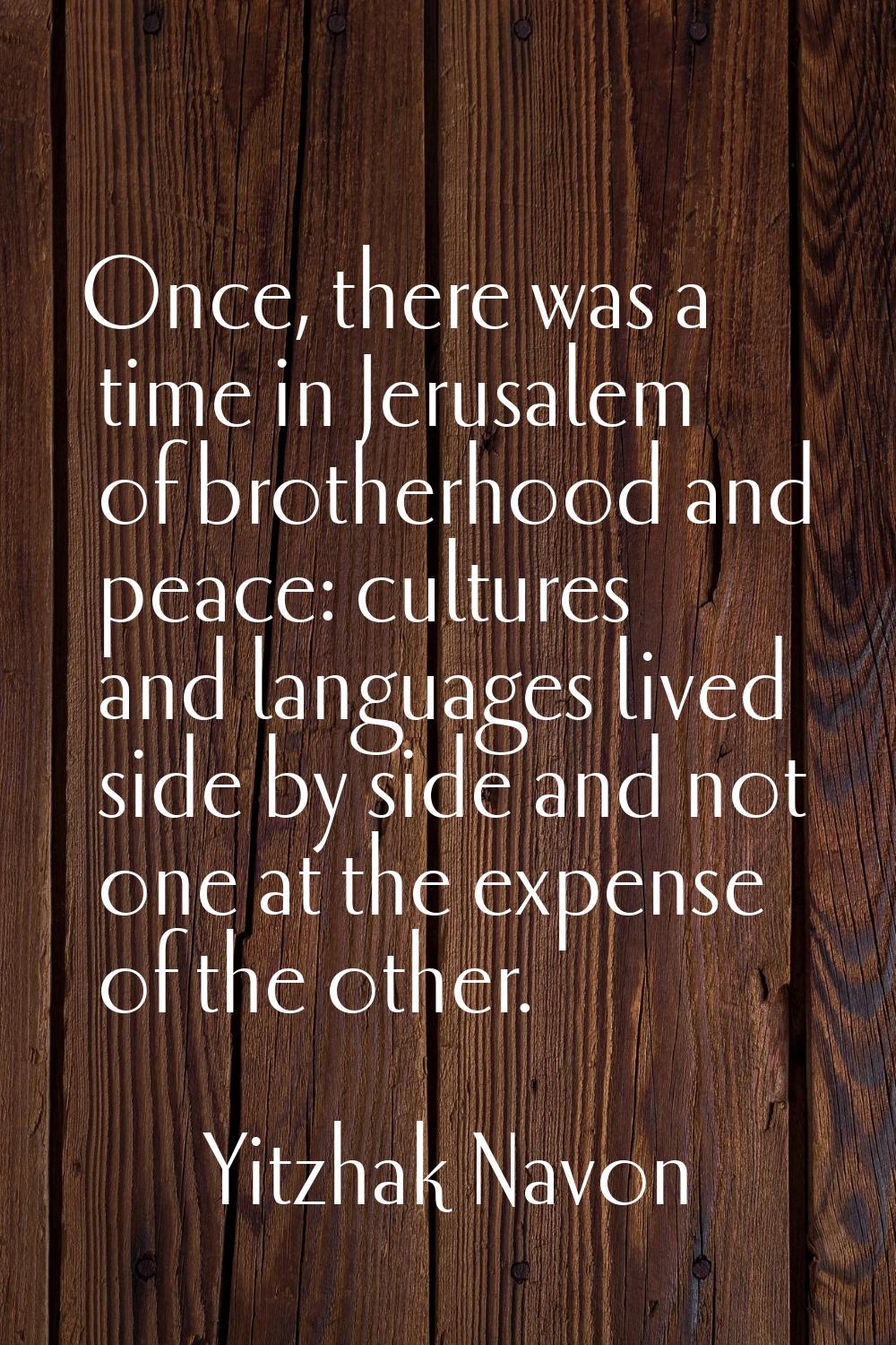Once, there was a time in Jerusalem of brotherhood and peace: cultures and languages lived side by 