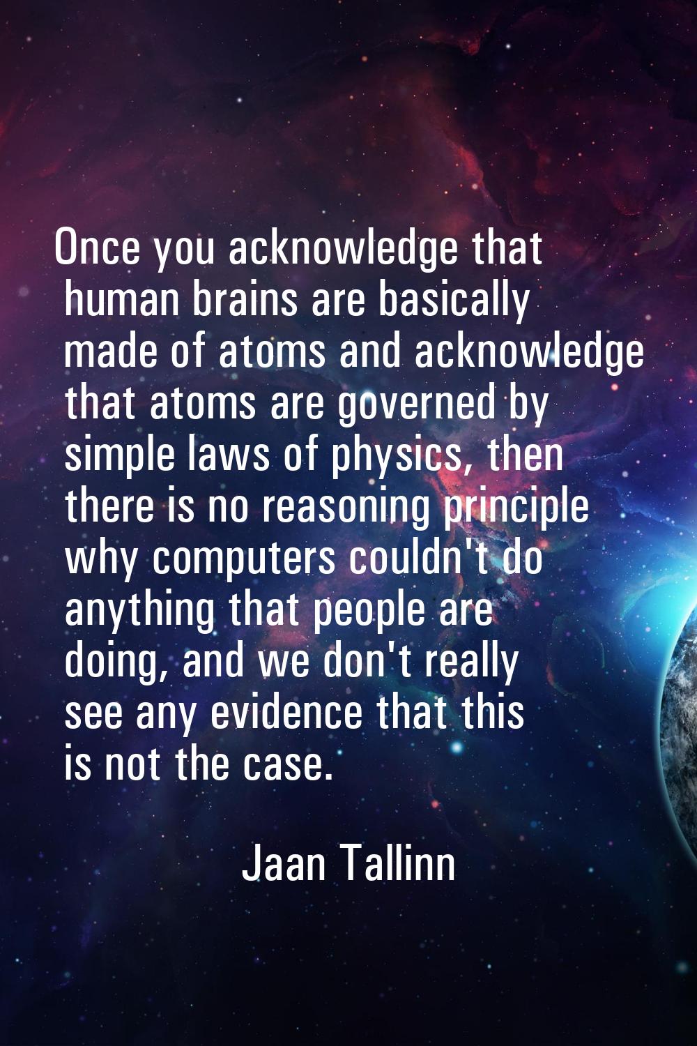 Once you acknowledge that human brains are basically made of atoms and acknowledge that atoms are g