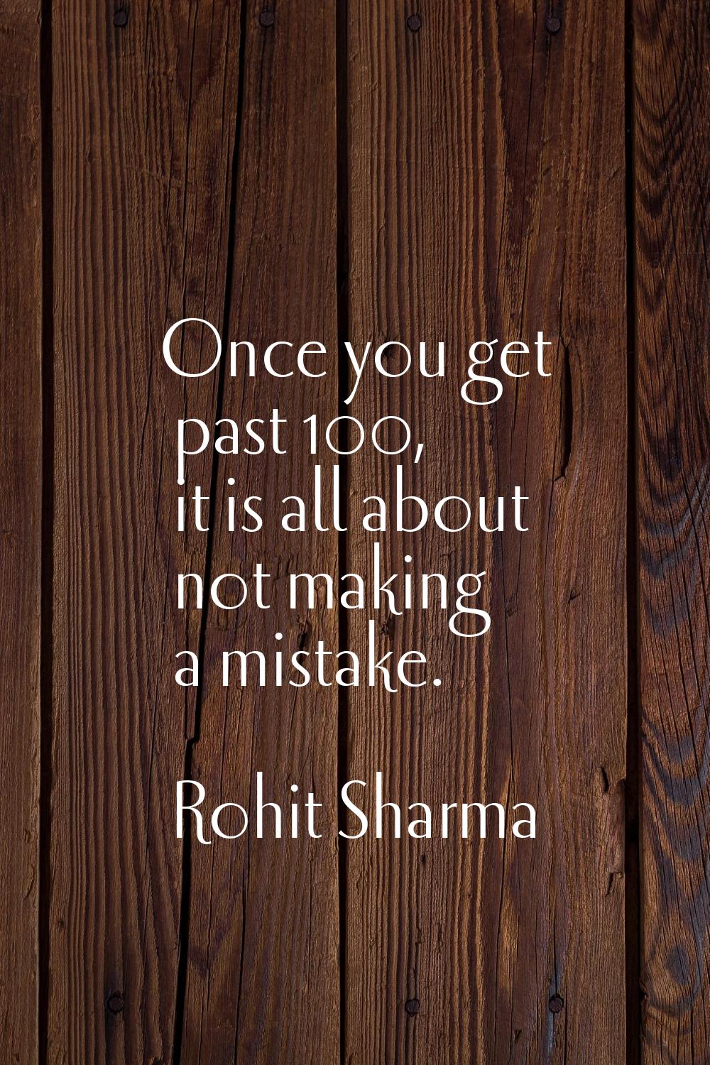 Once you get past 100, it is all about not making a mistake.