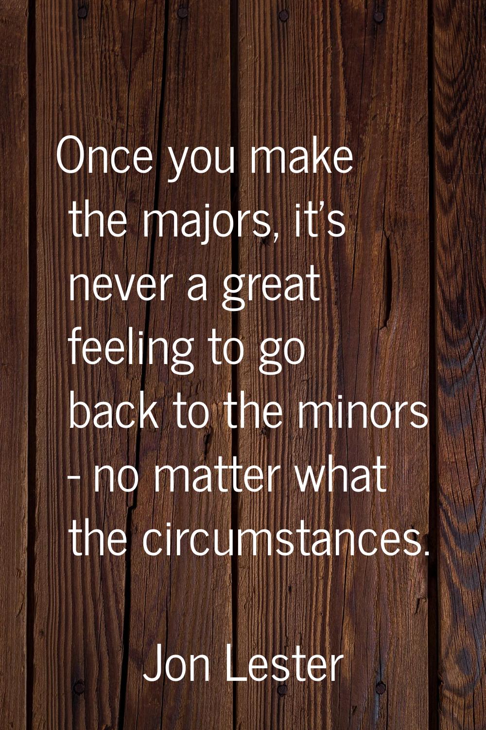 Once you make the majors, it's never a great feeling to go back to the minors - no matter what the 