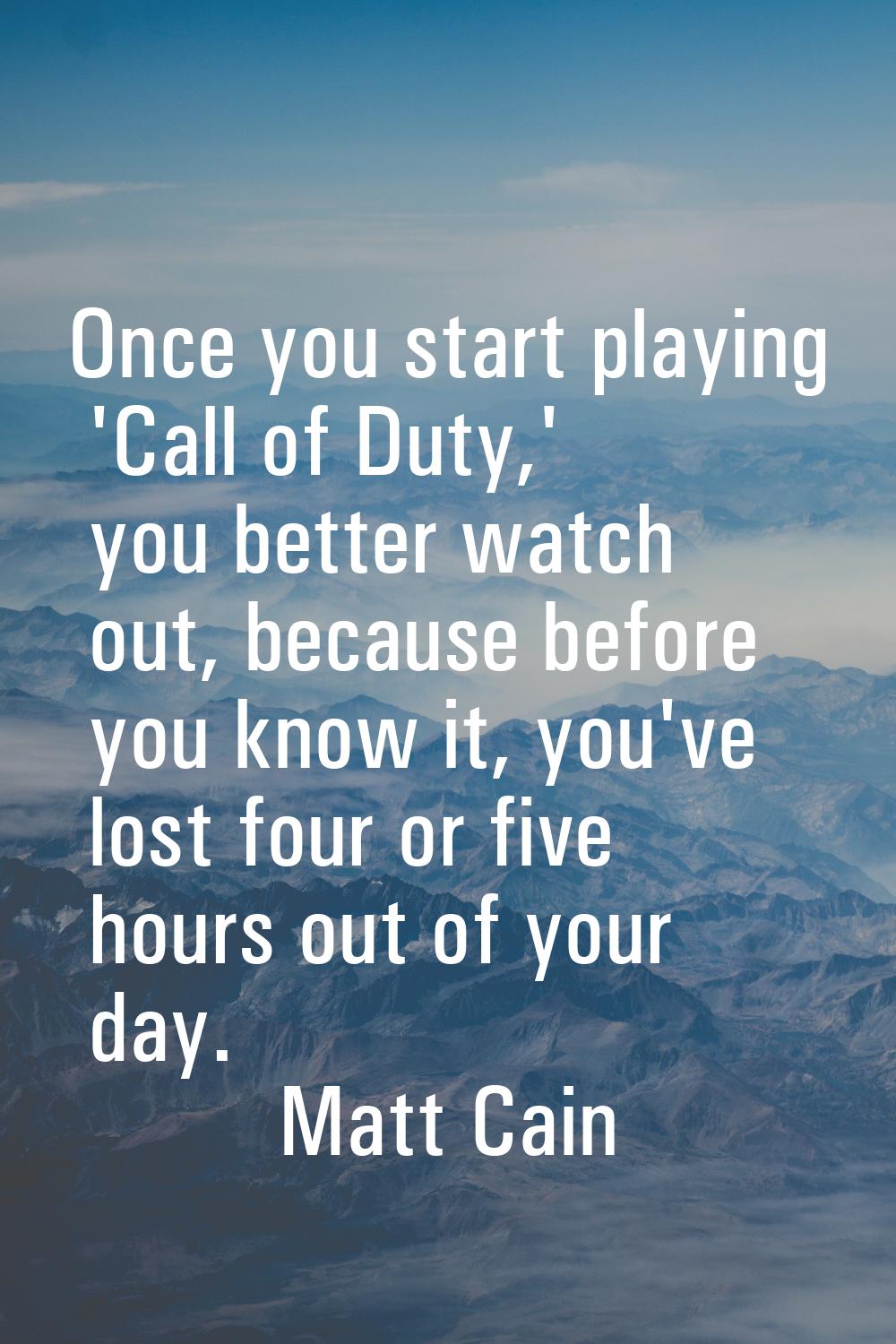 Once you start playing 'Call of Duty,' you better watch out, because before you know it, you've los