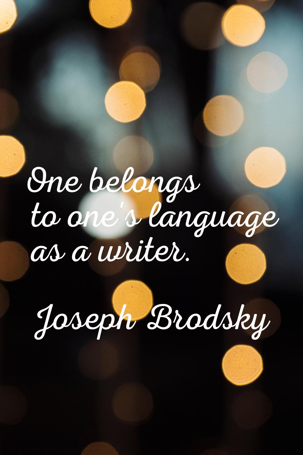 One belongs to one's language as a writer.