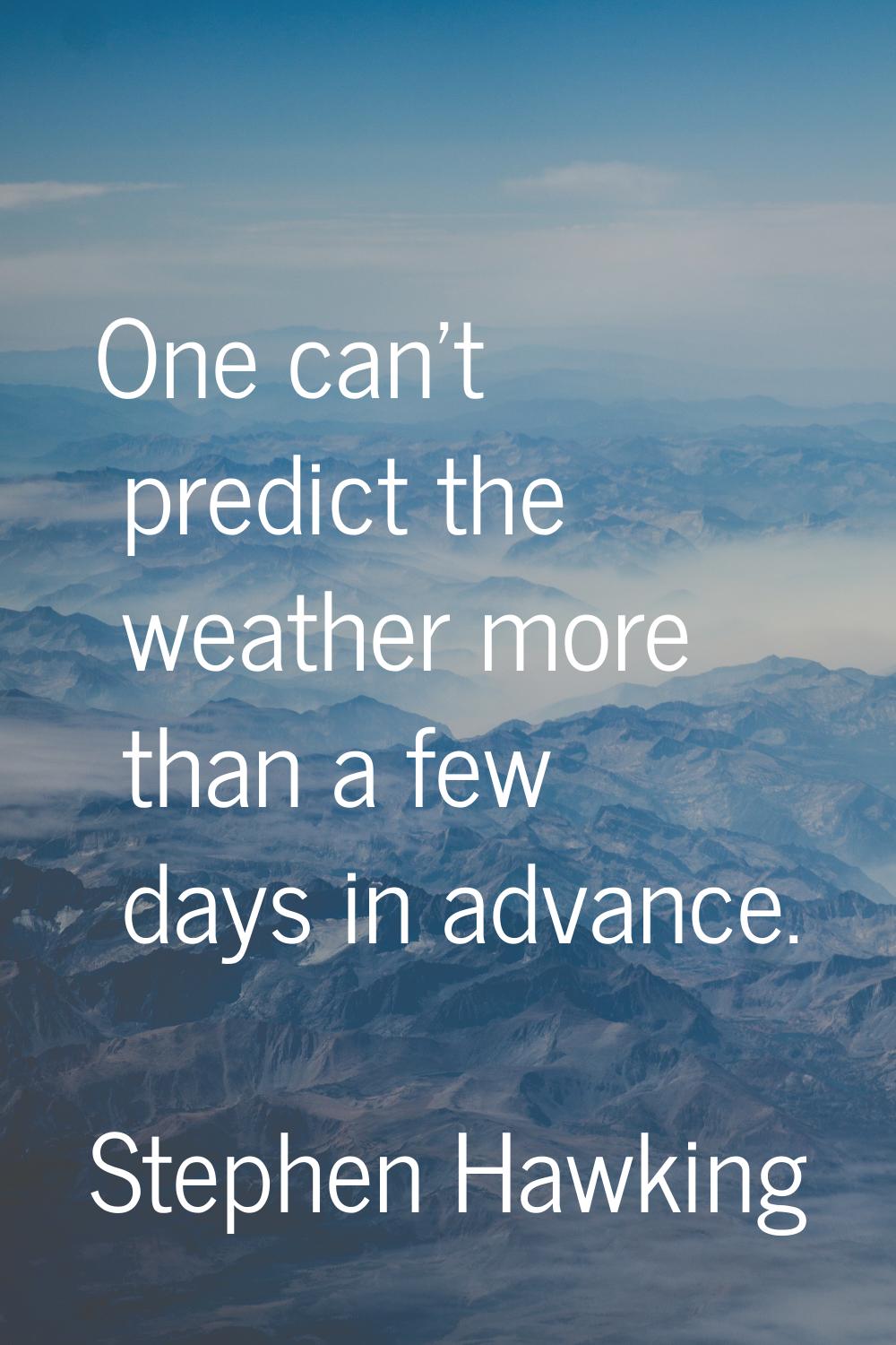 One can't predict the weather more than a few days in advance.