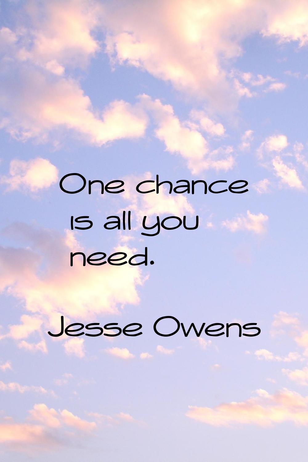 One chance is all you need.