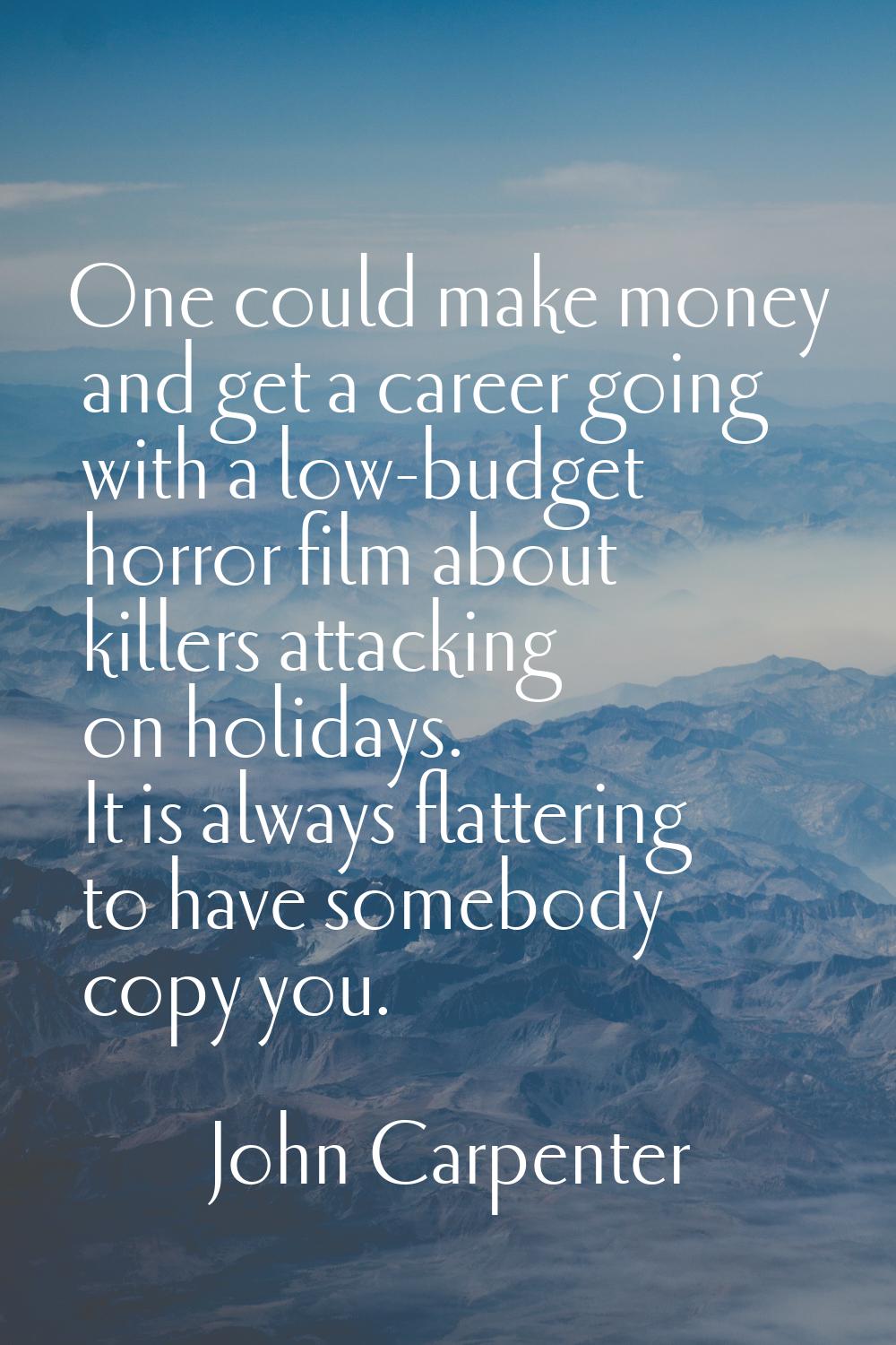 One could make money and get a career going with a low-budget horror film about killers attacking o