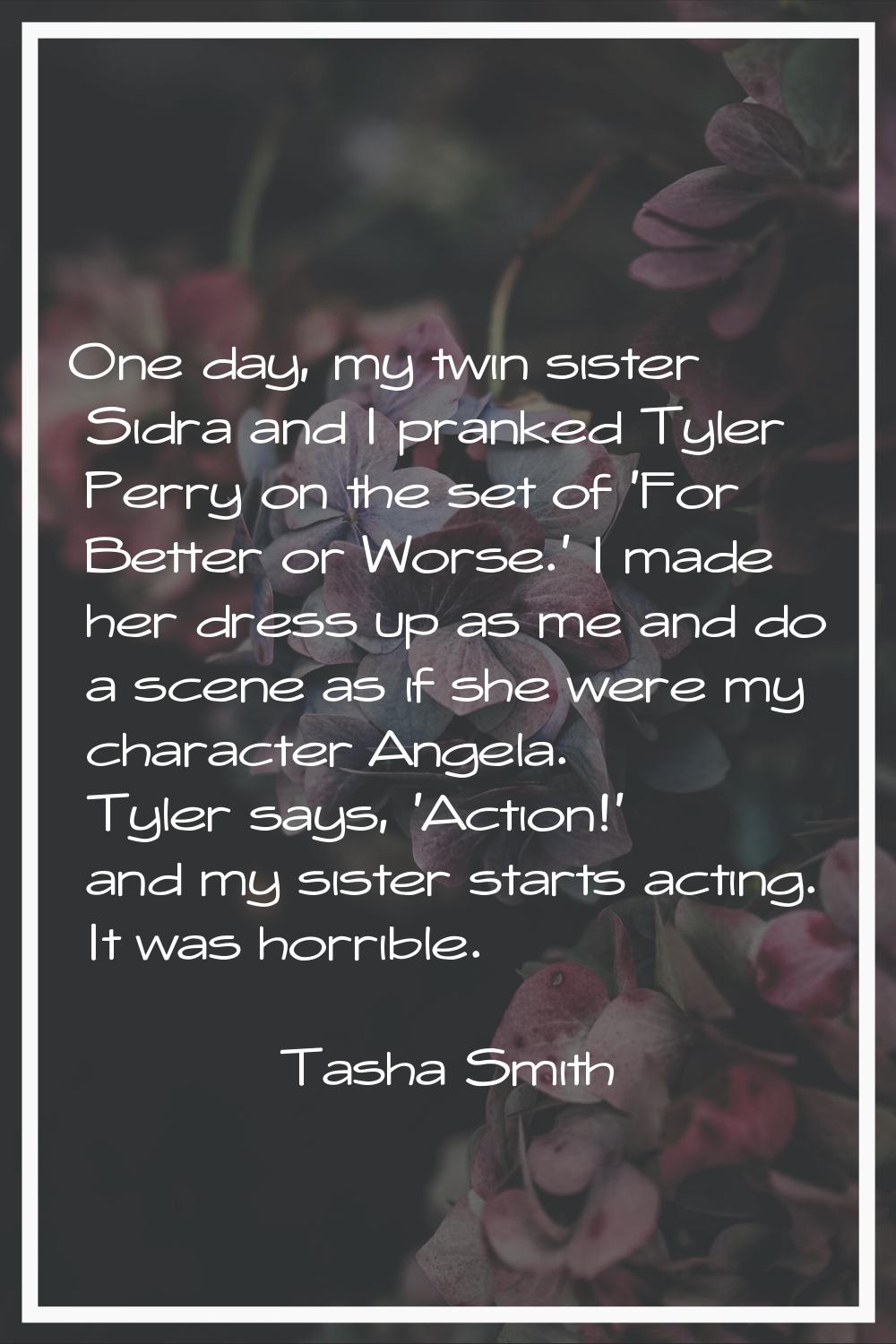 One day, my twin sister Sidra and I pranked Tyler Perry on the set of 'For Better or Worse.' I made