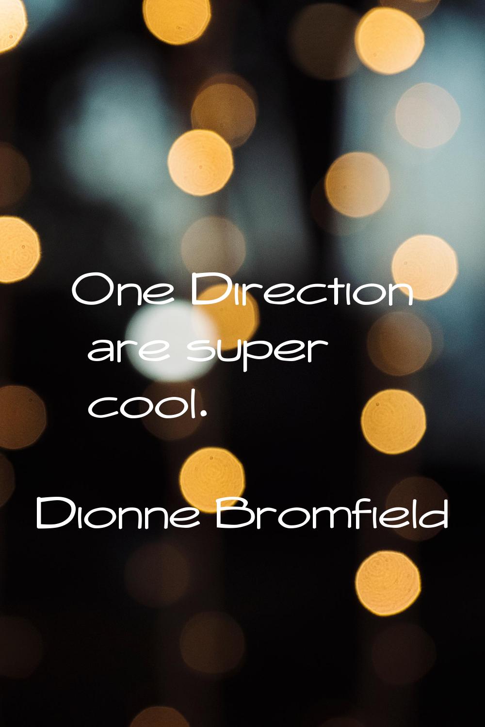 One Direction are super cool.