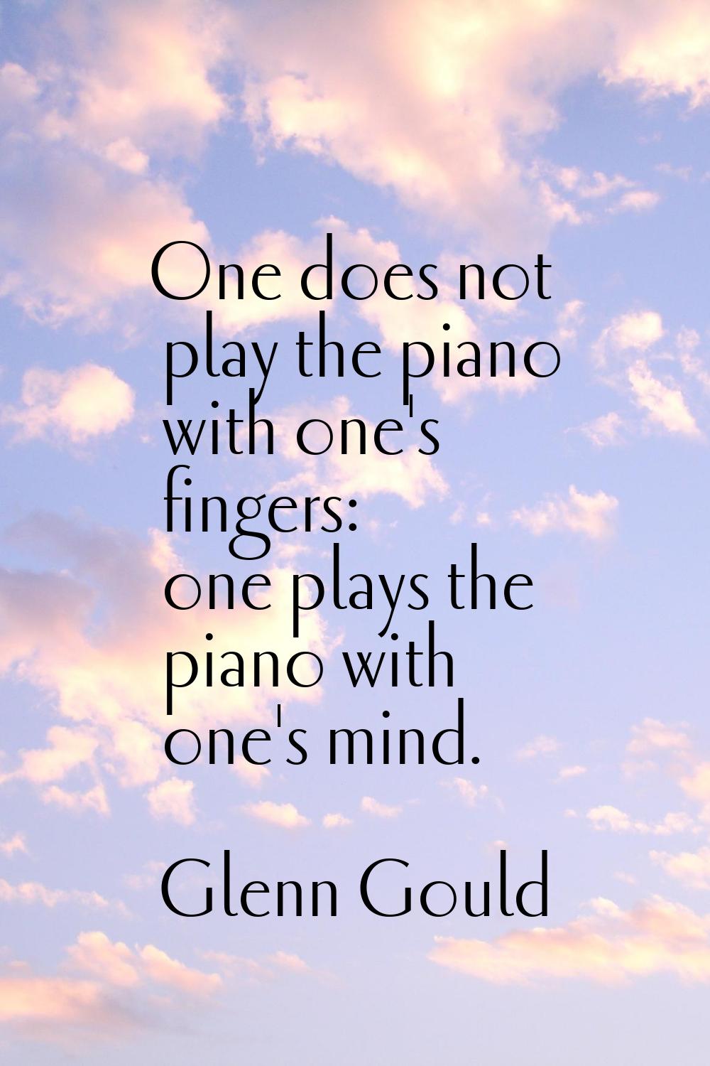 One does not play the piano with one's fingers: one plays the piano with one's mind.
