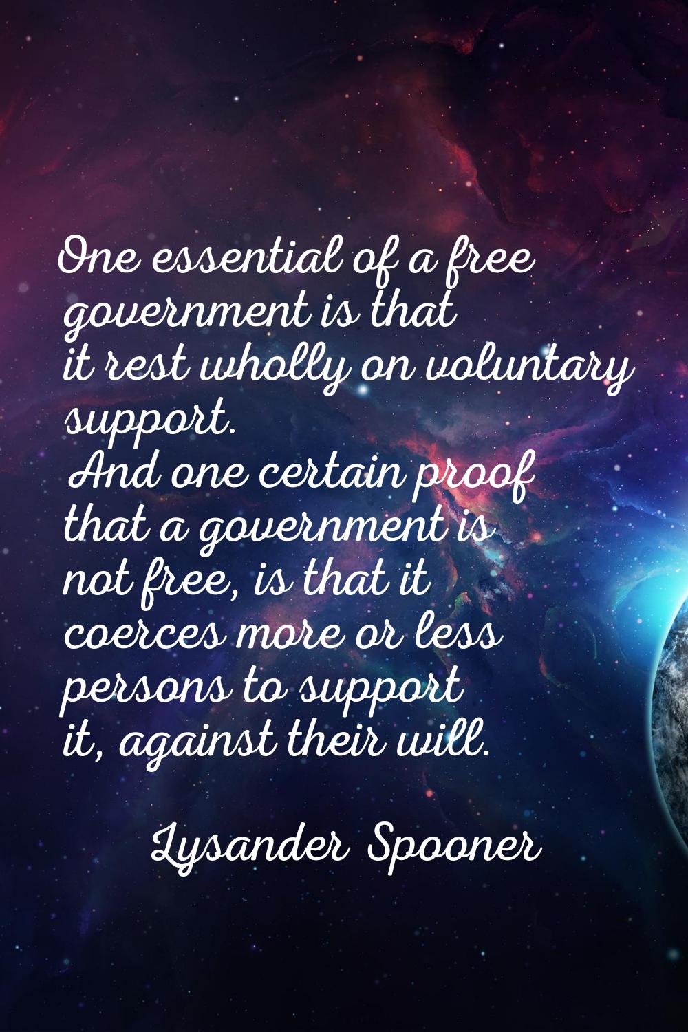 One essential of a free government is that it rest wholly on voluntary support. And one certain pro