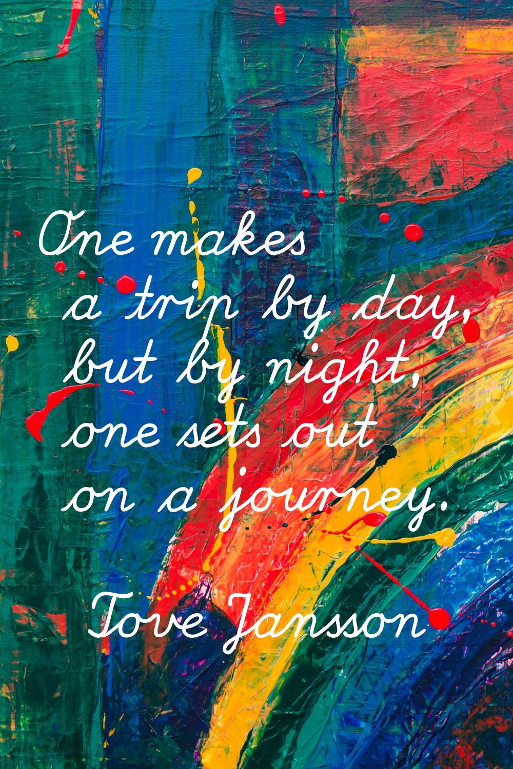 One makes a trip by day, but by night, one sets out on a journey.