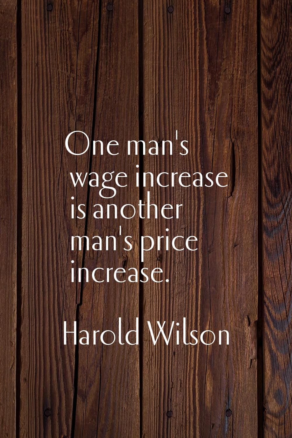 One man's wage increase is another man's price increase.