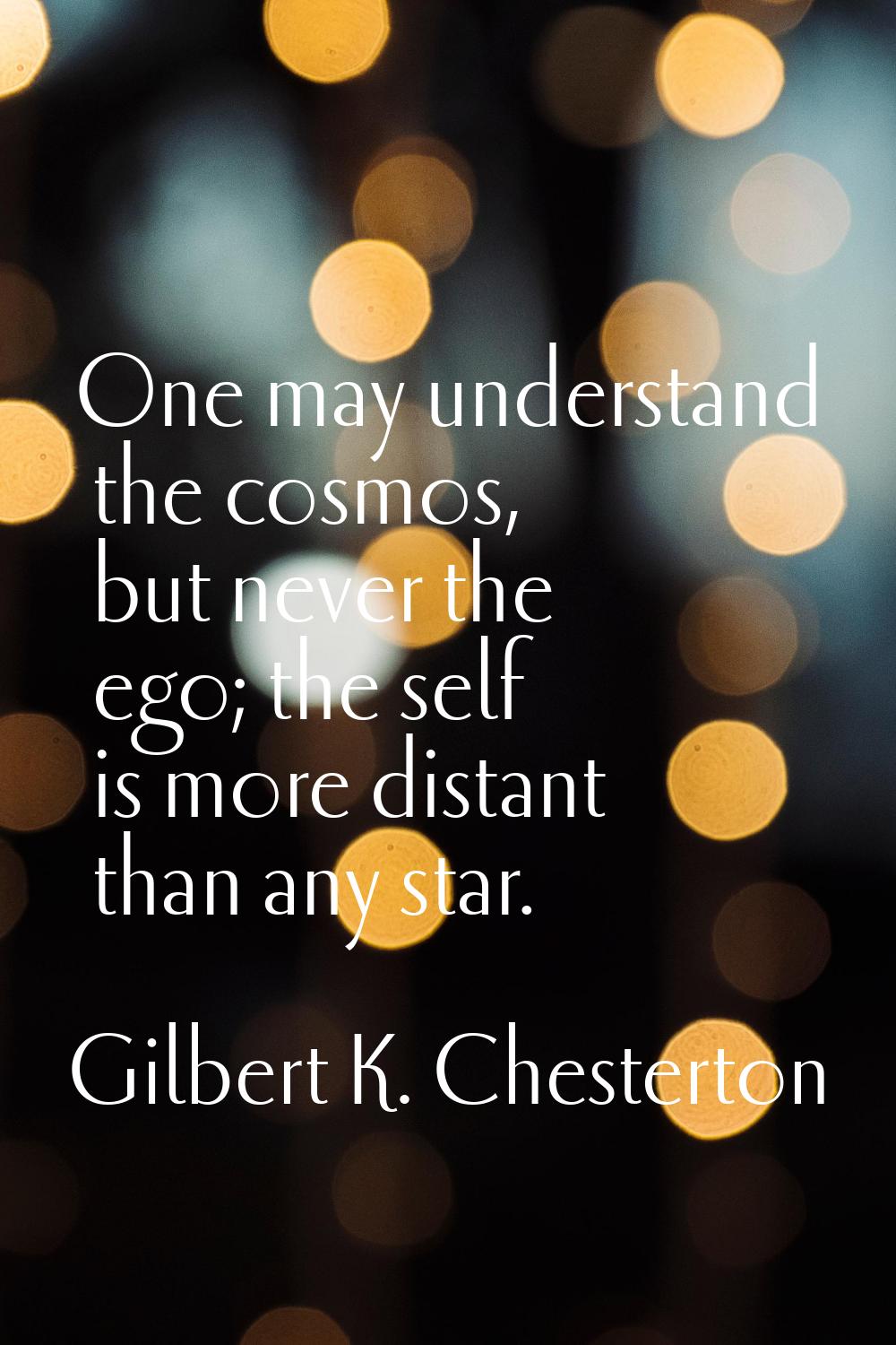 One may understand the cosmos, but never the ego; the self is more distant than any star.