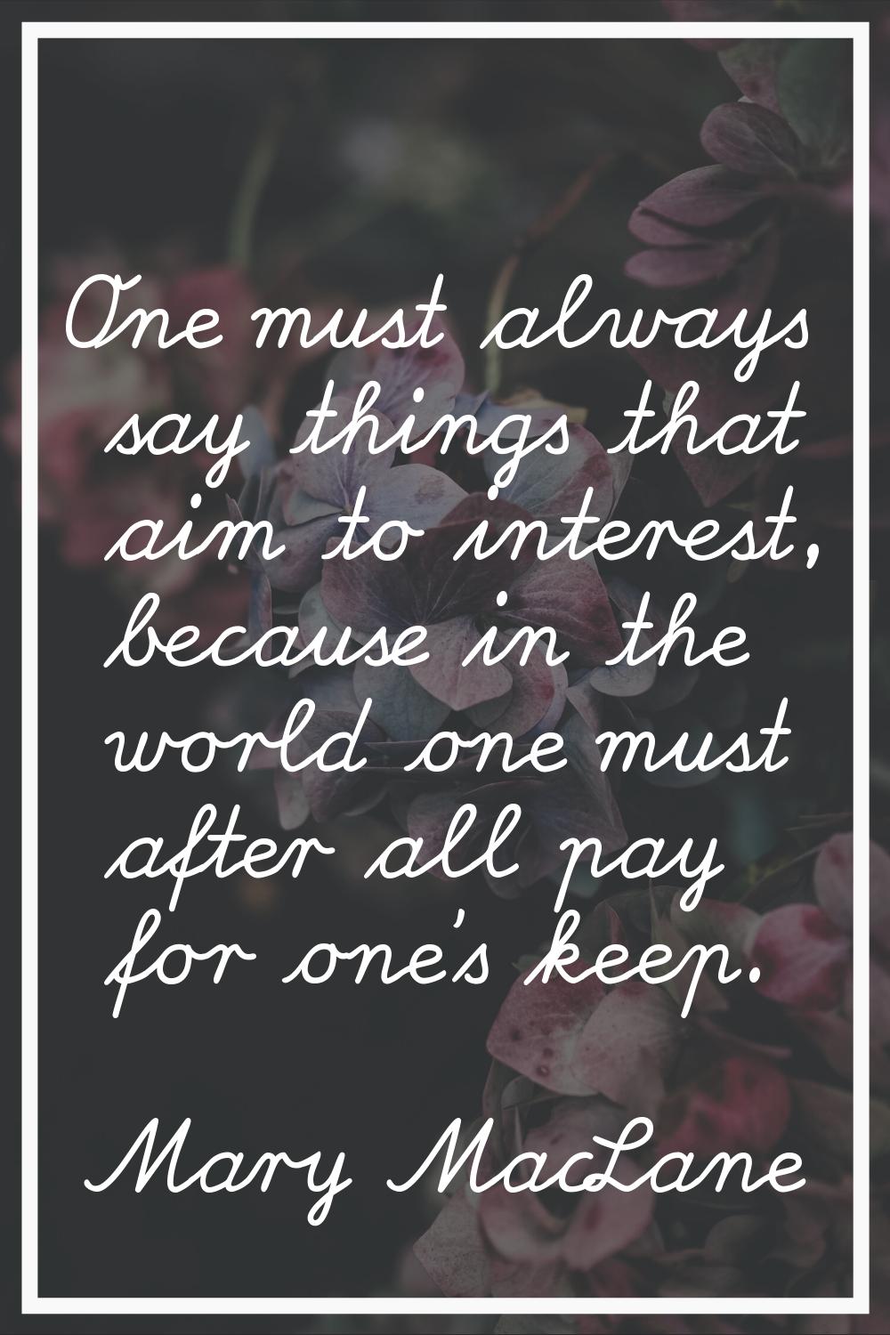 One must always say things that aim to interest, because in the world one must after all pay for on