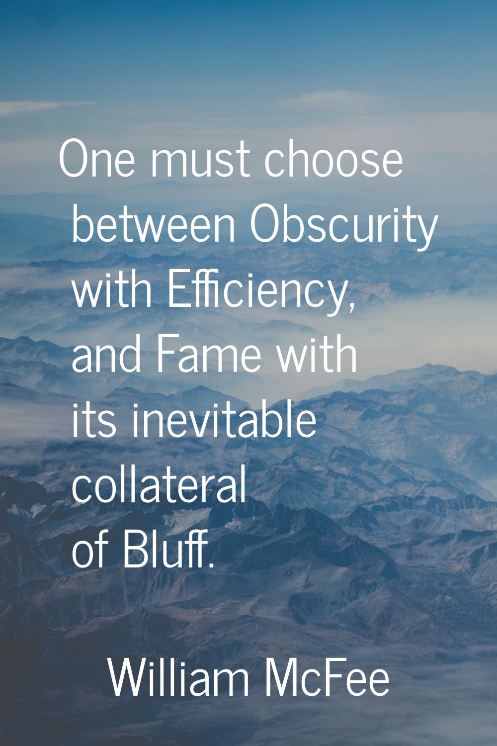 One must choose between Obscurity with Efficiency, and Fame with its inevitable collateral of Bluff