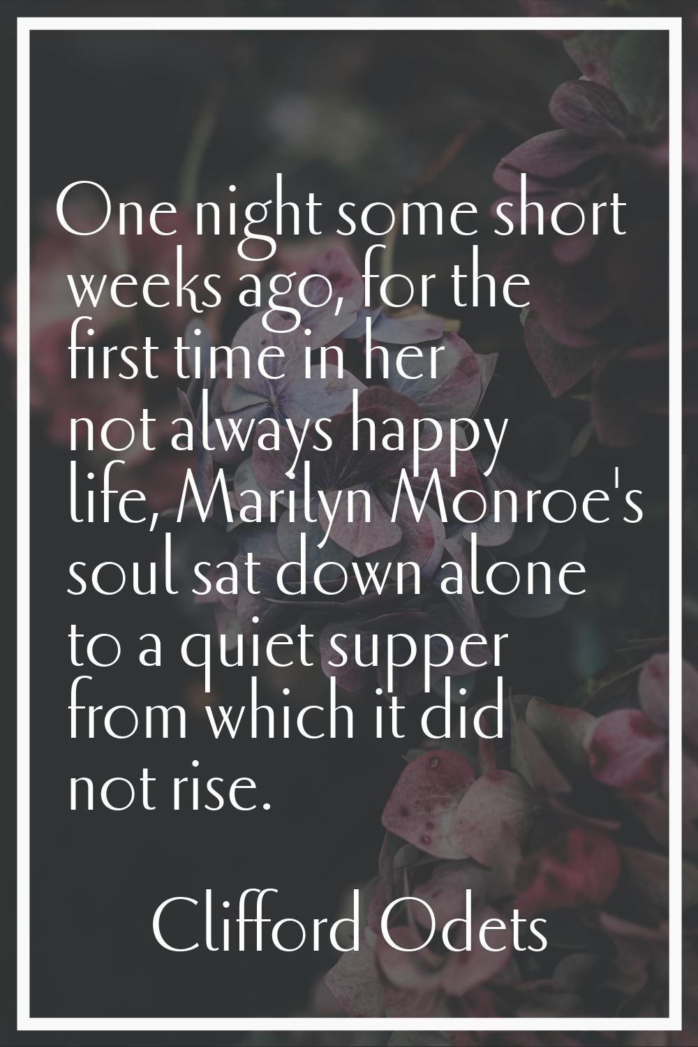 One night some short weeks ago, for the first time in her not always happy life, Marilyn Monroe's s