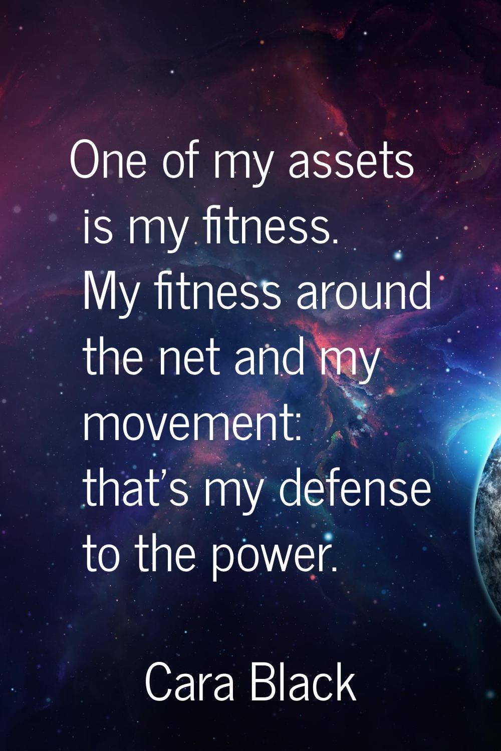 One of my assets is my fitness. My fitness around the net and my movement: that's my defense to the