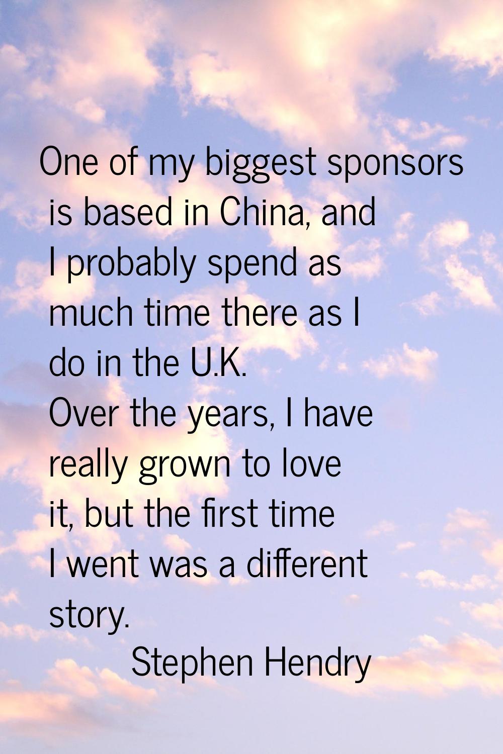 One of my biggest sponsors is based in China, and I probably spend as much time there as I do in th