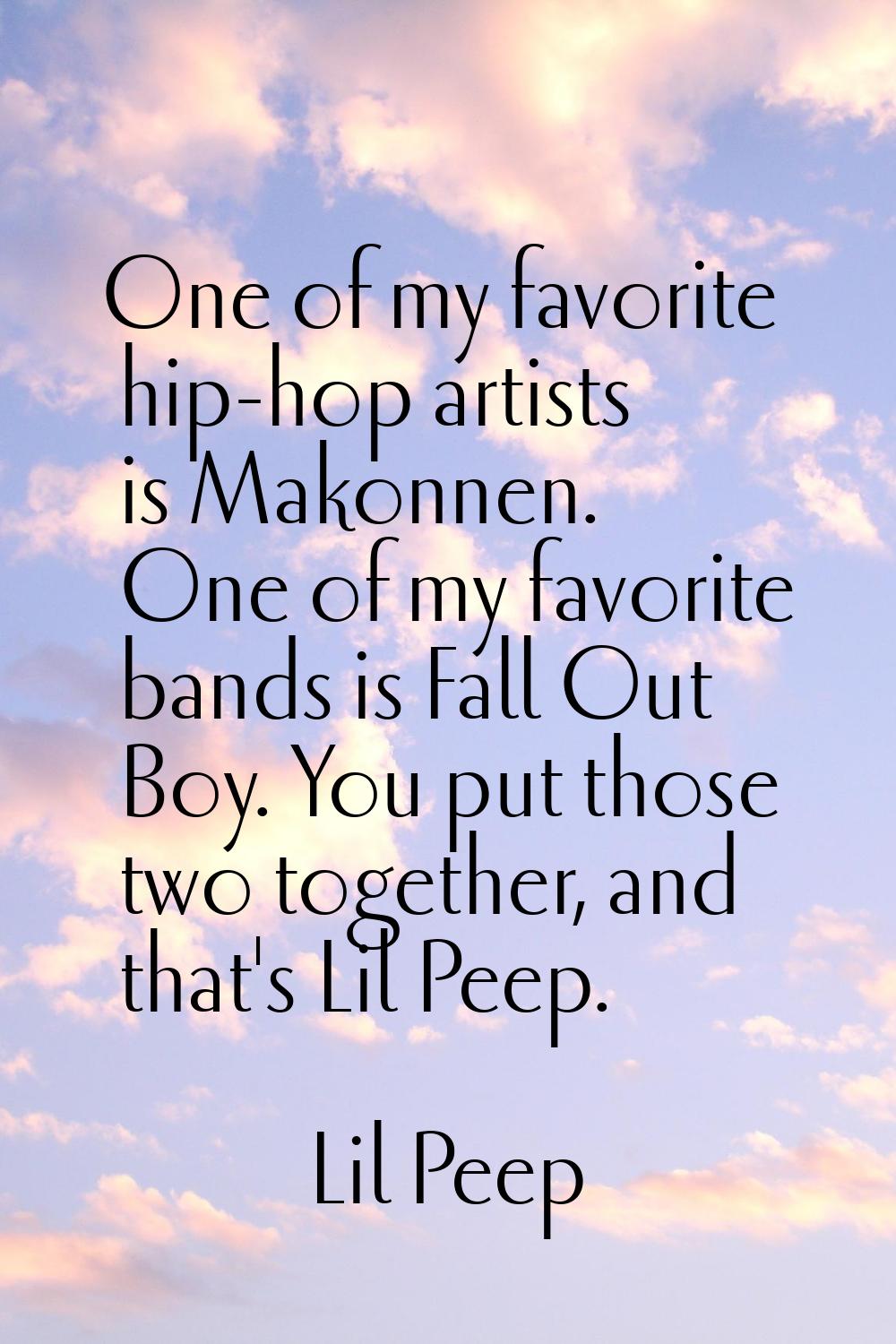 One of my favorite hip-hop artists is Makonnen. One of my favorite bands is Fall Out Boy. You put t