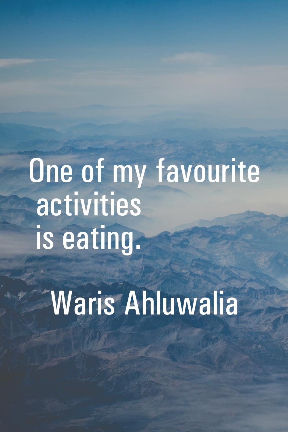 One of my favourite activities is eating.