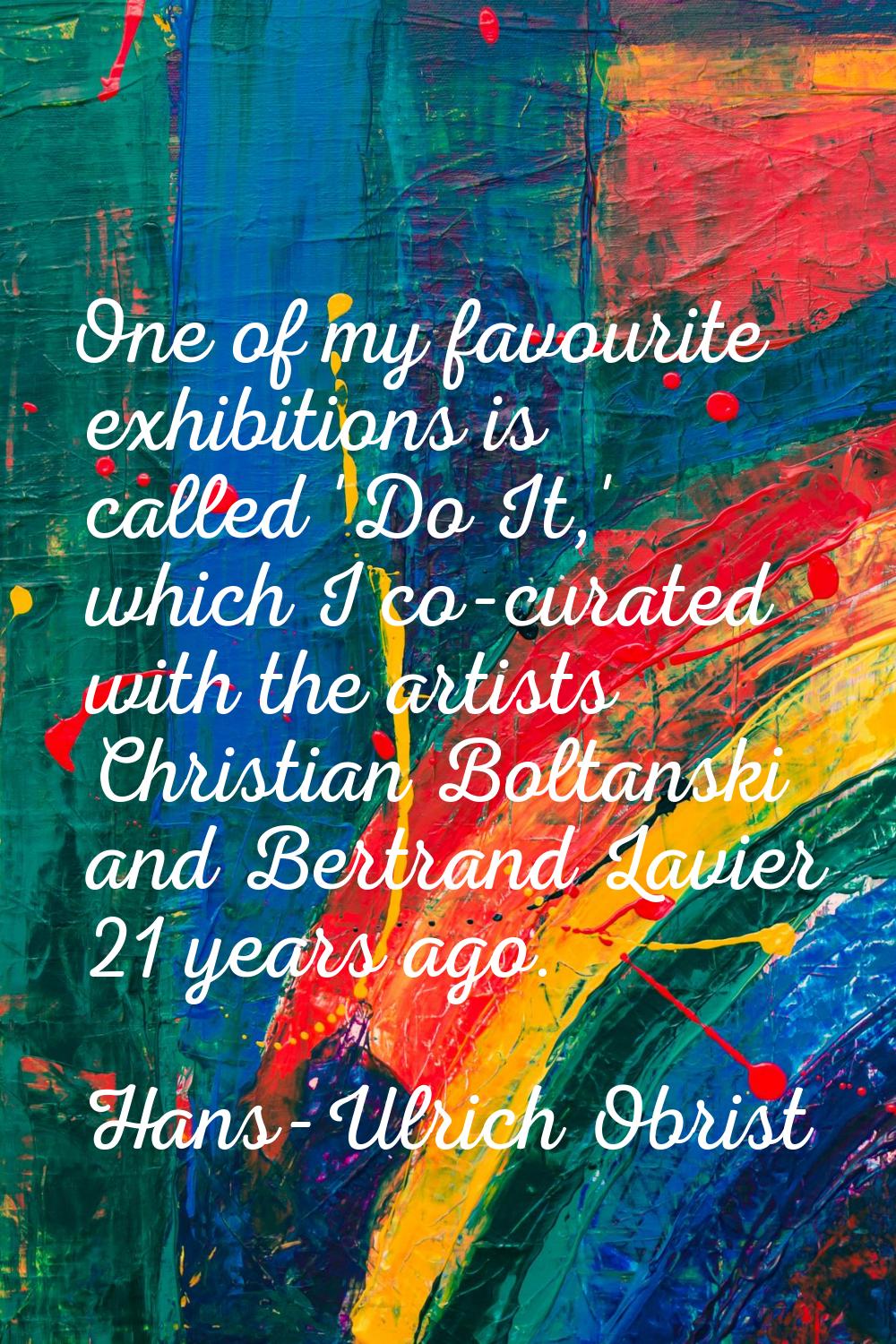 One of my favourite exhibitions is called 'Do It,' which I co-curated with the artists Christian Bo