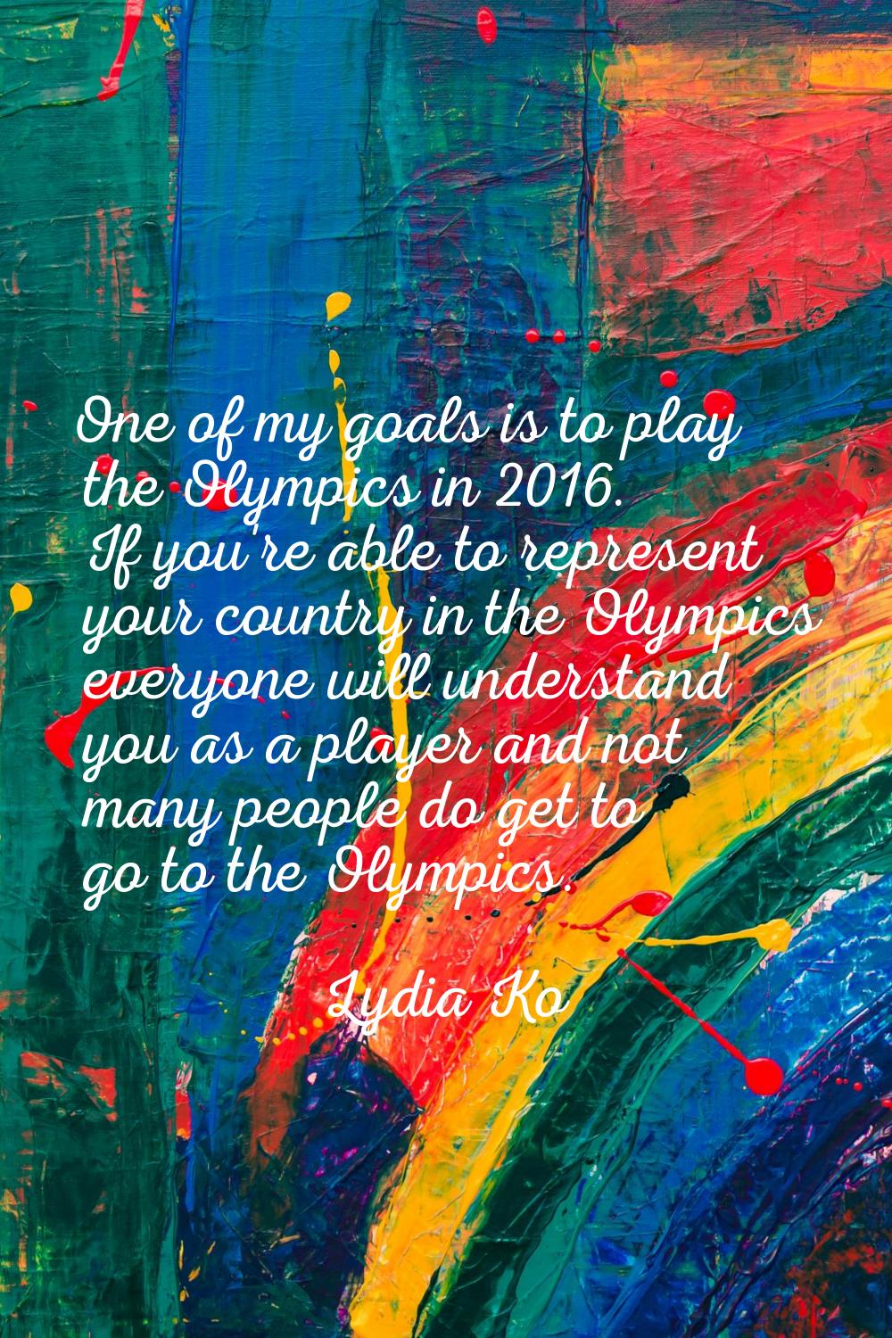 One of my goals is to play the Olympics in 2016. If you're able to represent your country in the Ol