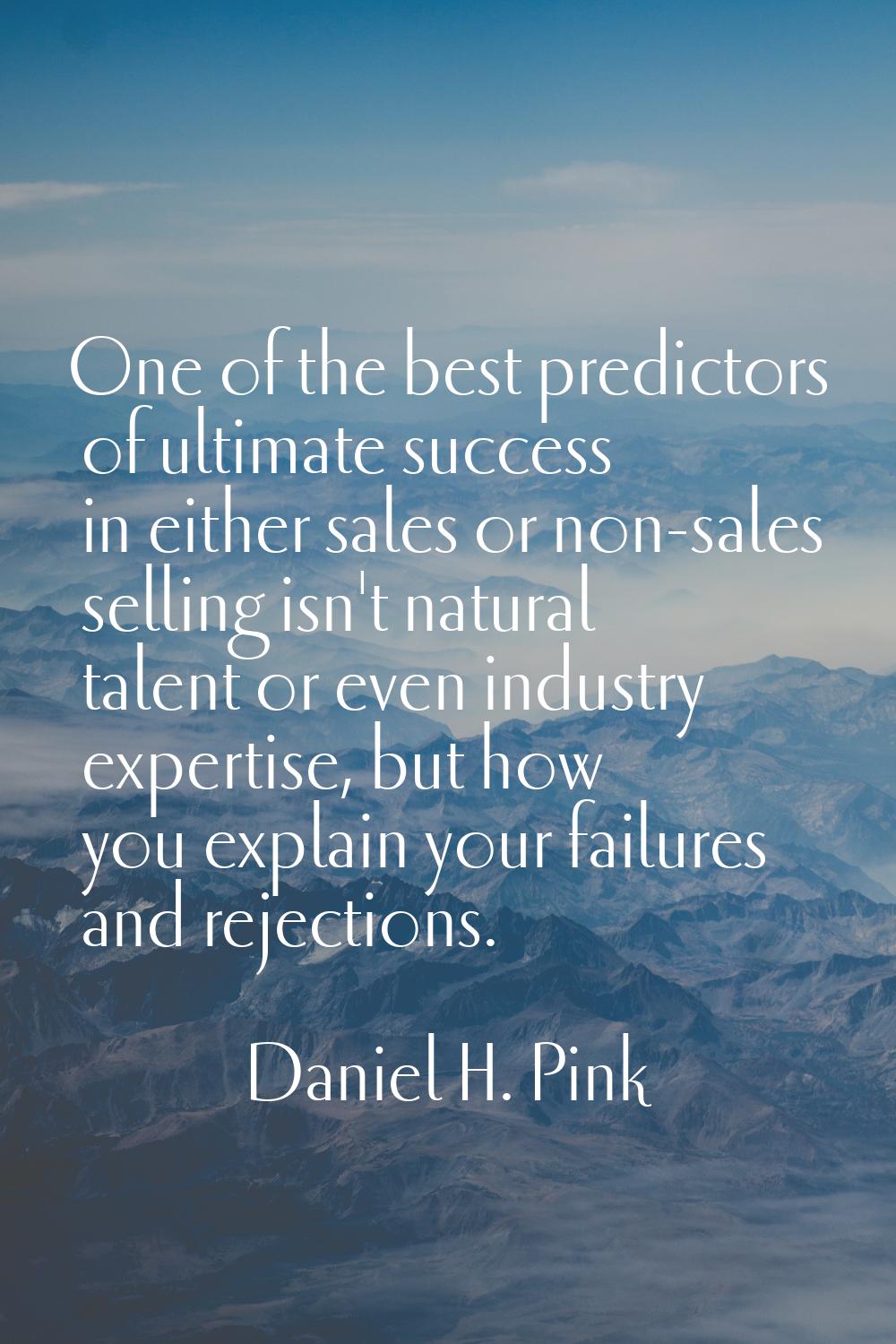 One of the best predictors of ultimate success in either sales or non-sales selling isn't natural t