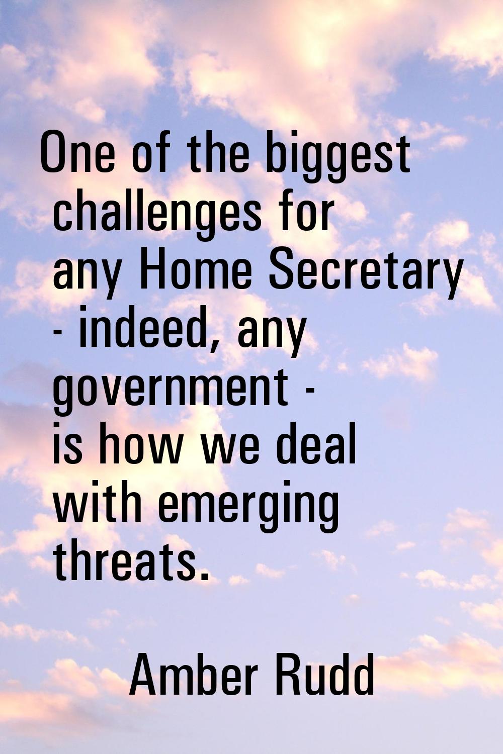One of the biggest challenges for any Home Secretary - indeed, any government - is how we deal with