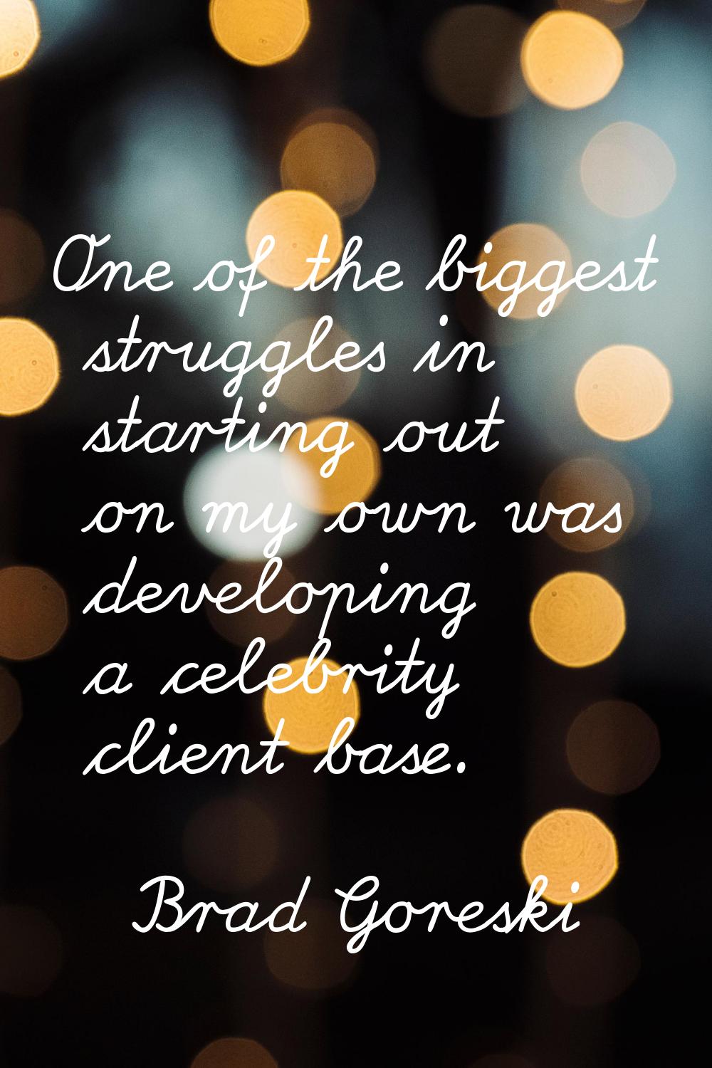 One of the biggest struggles in starting out on my own was developing a celebrity client base.