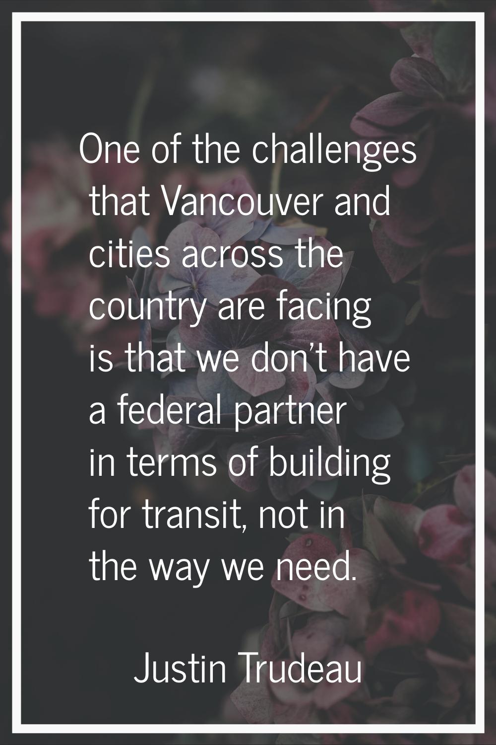 One of the challenges that Vancouver and cities across the country are facing is that we don't have