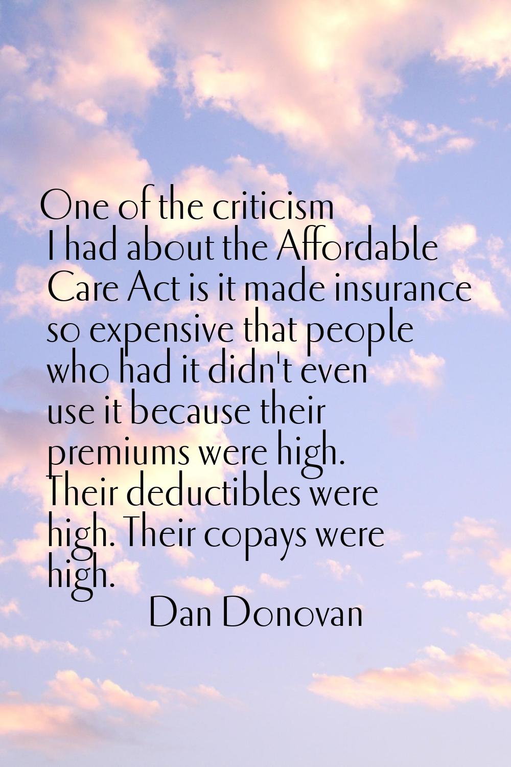 One of the criticism I had about the Affordable Care Act is it made insurance so expensive that peo