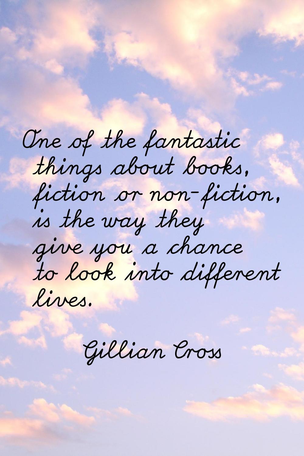 One of the fantastic things about books, fiction or non-fiction, is the way they give you a chance 