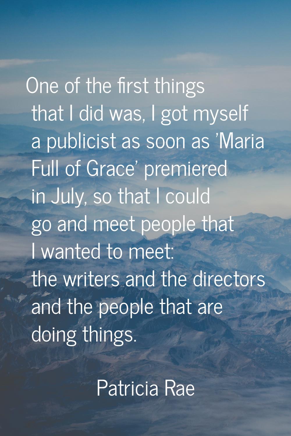One of the first things that I did was, I got myself a publicist as soon as 'Maria Full of Grace' p
