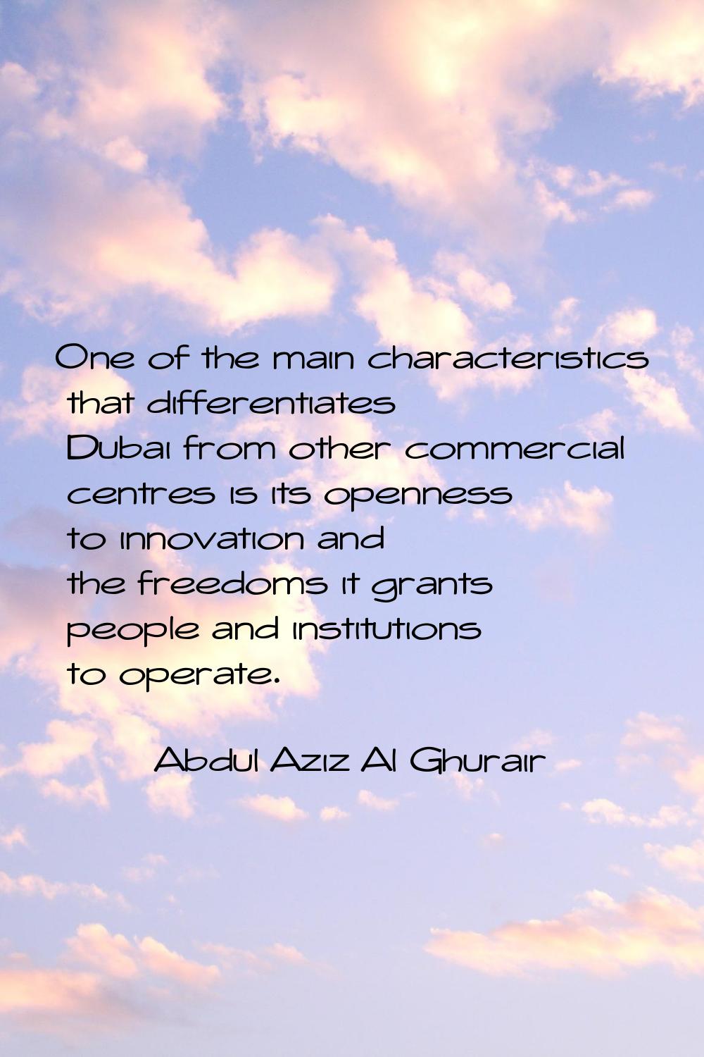 One of the main characteristics that differentiates Dubai from other commercial centres is its open