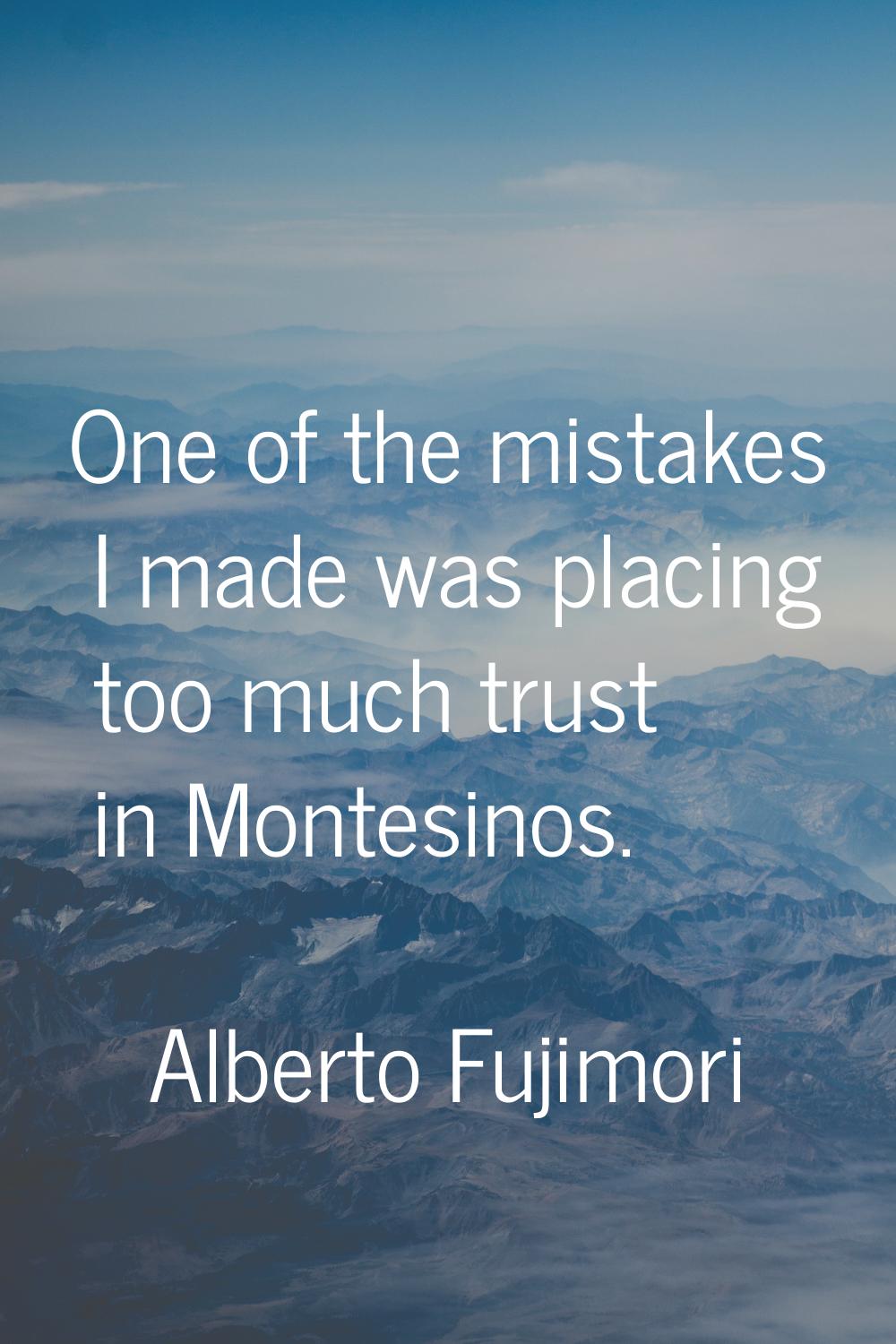 One of the mistakes I made was placing too much trust in Montesinos.