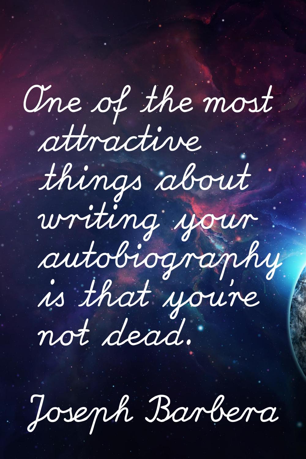 One of the most attractive things about writing your autobiography is that you're not dead.